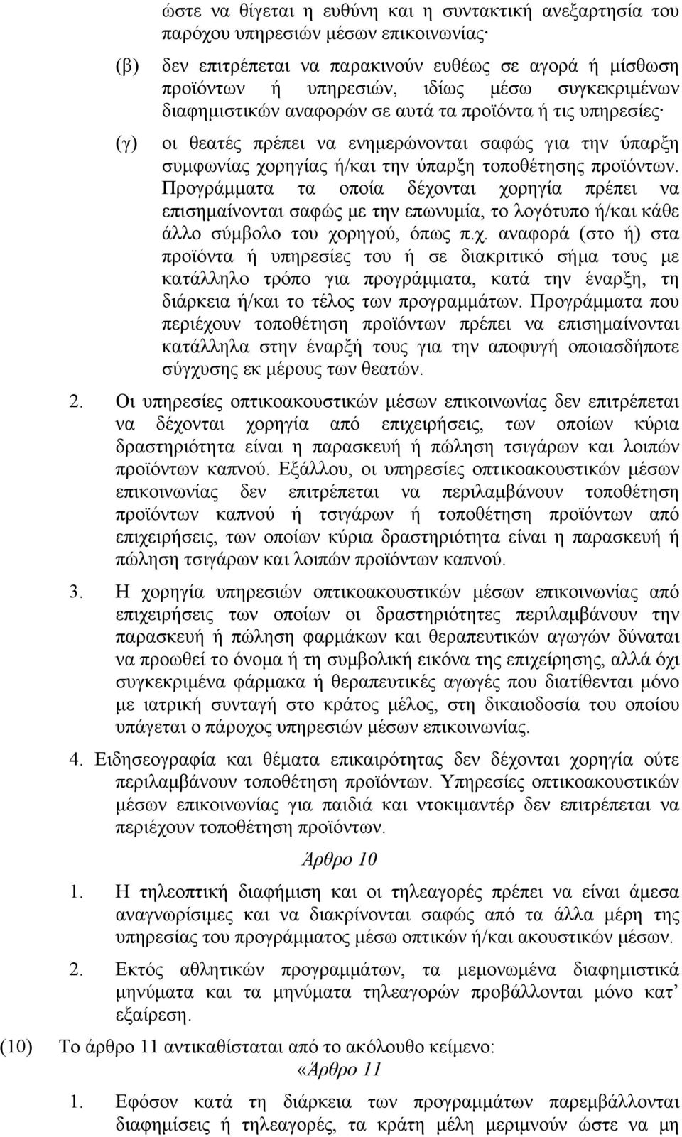 Προγράμματα τα οποία δέχονται χορηγία πρέπει να επισημαίνονται σαφώς με την επωνυμία, το λογότυπο ή/και κάθε άλλο σύμβολο του χορηγού, όπως π.χ. αναφορά (στο ή) στα προϊόντα ή υπηρεσίες του ή σε διακριτικό σήμα τους με κατάλληλο τρόπο για προγράμματα, κατά την έναρξη, τη διάρκεια ή/και το τέλος των προγραμμάτων.