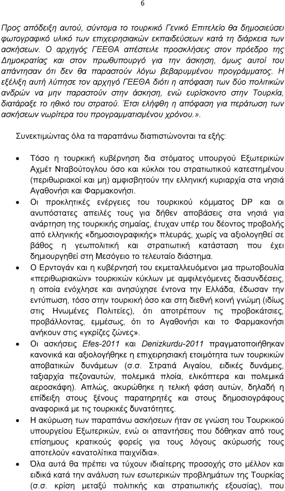Η εξέλιξη αυτή λύπησε τον αρχηγό ΓΕΕΘΑ διότι η απόφαση των δύο πολιτικών ανδρών να µην παραστούν στην άσκηση, ενώ ευρίσκοντο στην Τουρκία, διατάραξε το ηθικό του στρατού.