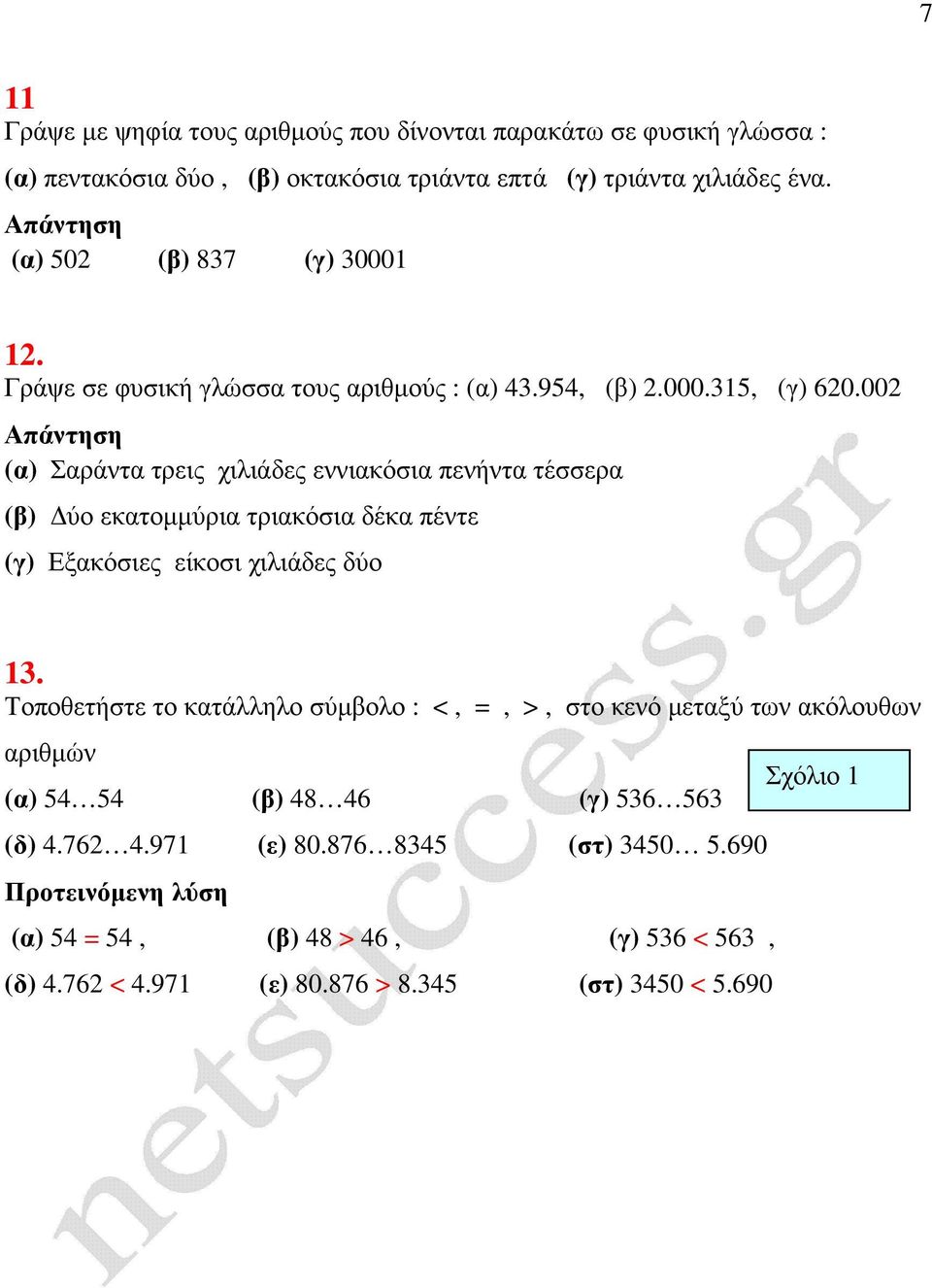 002 Απάντηση (α) Σαράντα τρεις χιλιάδες εννιακόσια πενήντα τέσσερα (β) ύο εκατοµµύρια τριακόσια δέκα πέντε (γ) Εξακόσιες είκοσι χιλιάδες δύο 13.