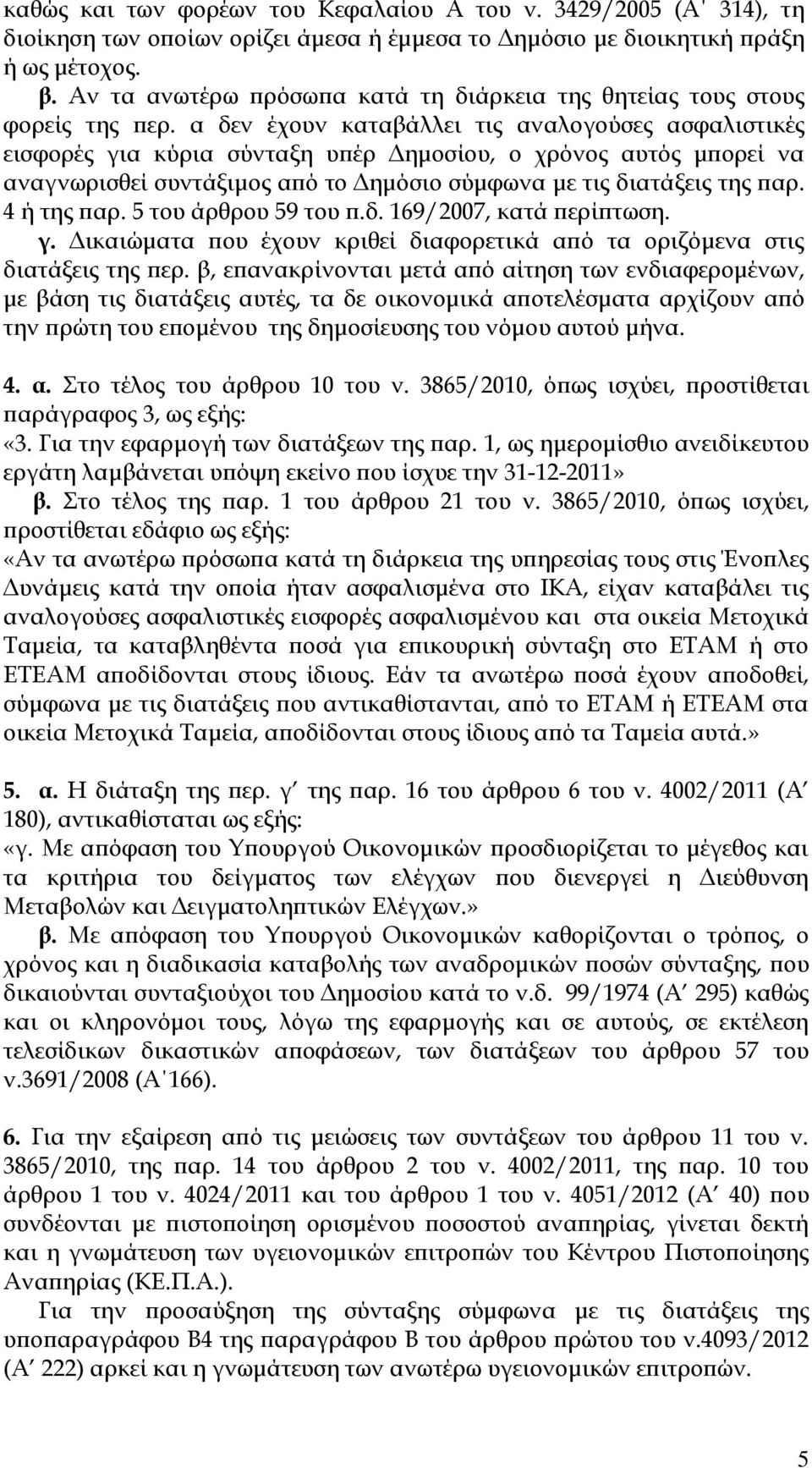 α δεν έχουν καταβάλλει τις αναλογούσες ασφαλιστικές εισφορές για κύρια σύνταξη υπέρ Δημοσίου, ο χρόνος αυτός μπορεί να αναγνωρισθεί συντάξιμος από το Δημόσιο σύμφωνα με τις διατάξεις της παρ.