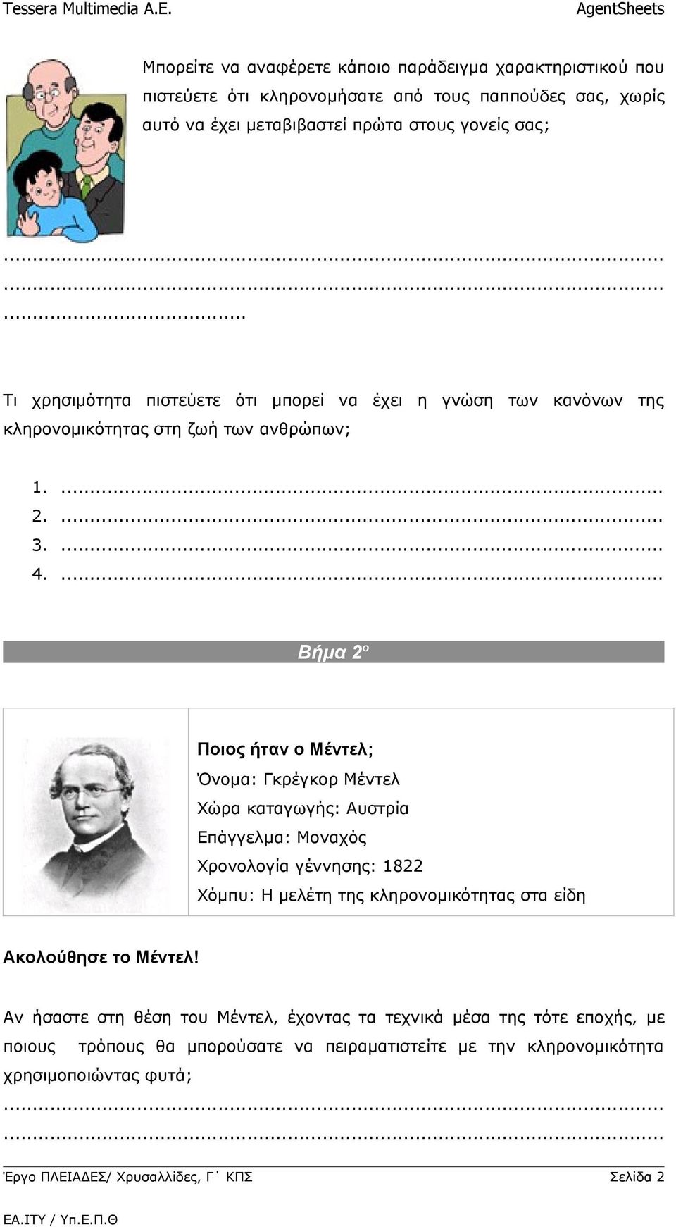 ... Βήμα 2ο Ποιος ήταν ο Μέντελ; Όνομα: Γκρέγκορ Μέντελ Χώρα καταγωγής: Αυστρία Επάγγελμα: Μοναχός Χρονολογία γέννησης: 1822 Χόμπυ: Η μελέτη της κληρονομικότητας στα