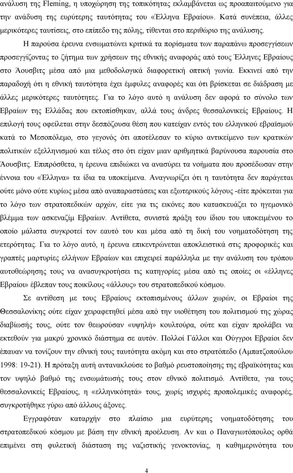 Η παρούσα έρευνα ενσωματώνει κριτικά τα πορίσματα των παραπάνω προσεγγίσεων προσεγγίζοντας το ζήτημα των χρήσεων της εθνικής αναφοράς από τους Έλληνες Εβραίους στο Άουσβιτς μέσα από μια μεθοδολογικά