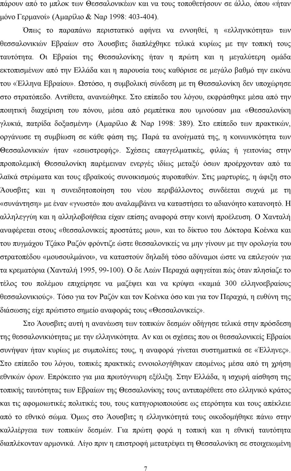 Οι Εβραίοι της Θεσσαλονίκης ήταν η πρώτη και η μεγαλύτερη ομάδα εκτοπισμένων από την Ελλάδα και η παρουσία τους καθόρισε σε μεγάλο βαθμό την εικόνα του «Έλληνα Εβραίου».