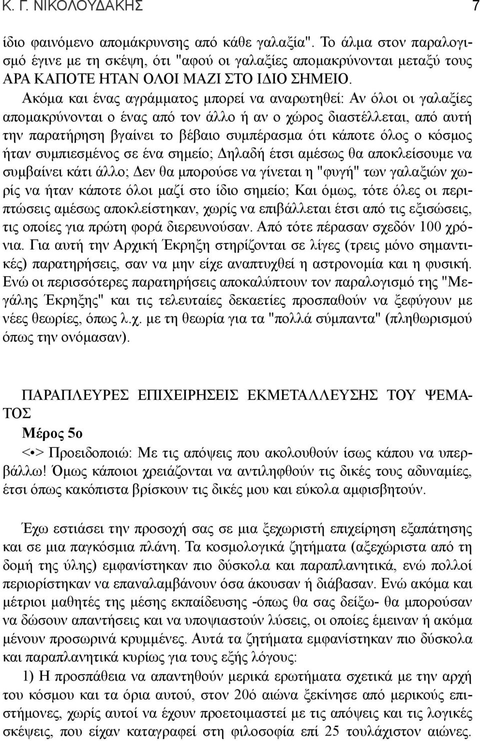 Ακόμα και ένας αγράμματος μπορεί να αναρωτηθεί: Αν όλοι οι γαλαξίες απομακρύνονται ο ένας από τον άλλο ή αν ο χώρος διαστέλλεται, από αυτή την παρατήρηση βγαίνει το βέβαιο συμπέρασμα ότι κάποτε όλος