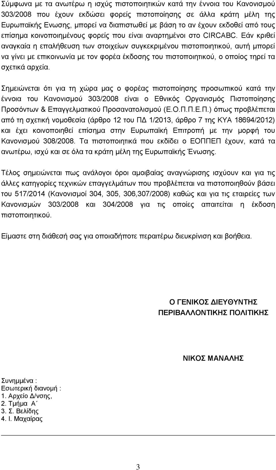 Εάν κριθεί αναγκαία η επαλήθευση των στοιχείων συγκεκριμένου πιστοποιητικού, αυτή μπορεί να γίνει με επικοινωνία με τον φορέα έκδοσης του πιστοποιητικού, ο οποίος τηρεί τα σχετικά αρχεία.