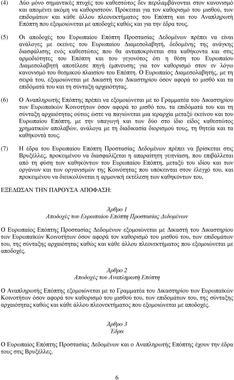 (5) Οι αποδοχές του Ευρωπαίου Επόπτη Προστασίας εδοµένων πρέπει να είναι ανάλογες µε εκείνες του Ευρωπαίου ιαµεσολαβητή, δεδοµένης της ανάγκης διασφάλισης ενός καθεστώτος που θα ανταποκρίνεται στα