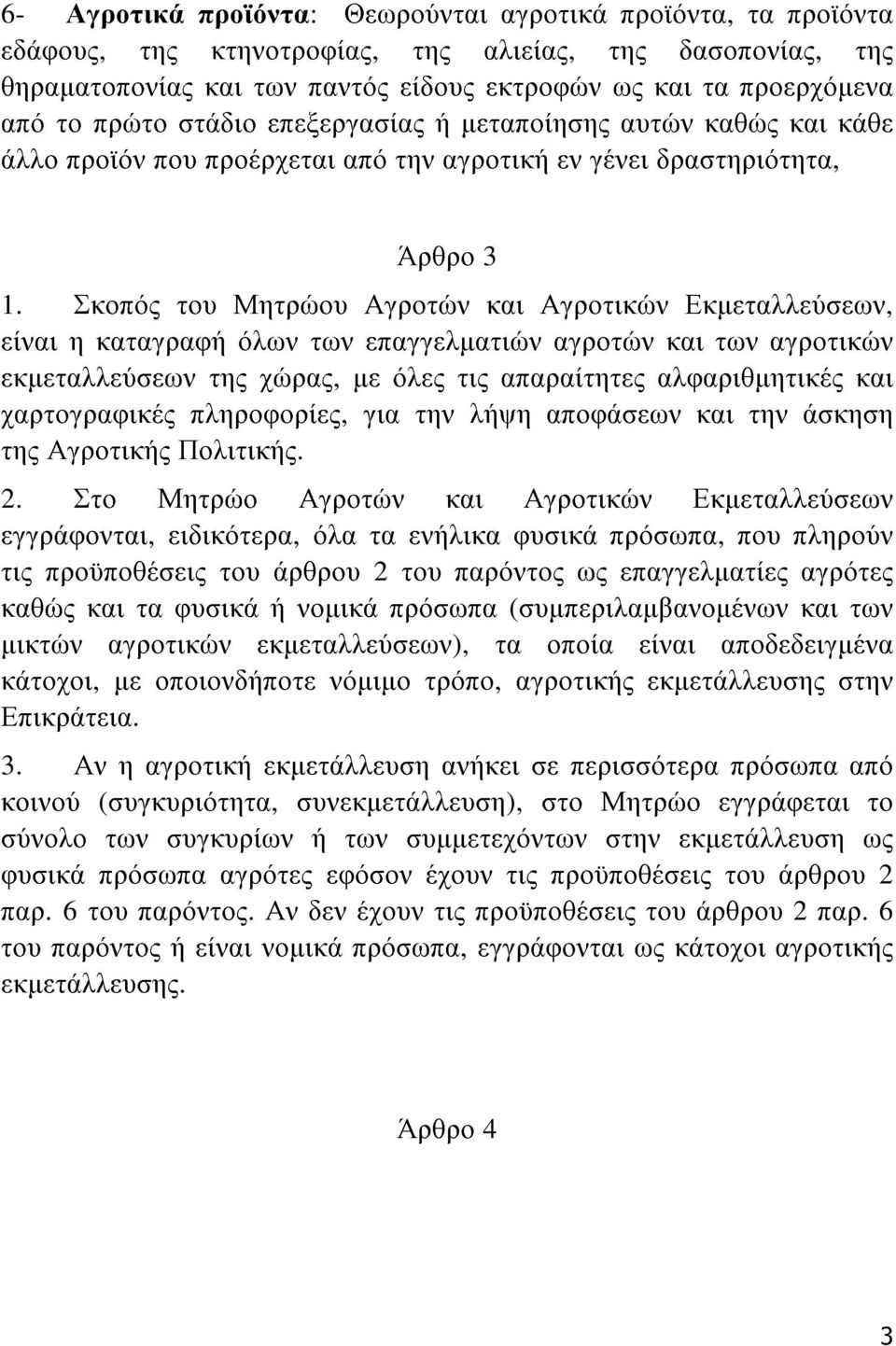 Σκοπός του Μητρώου Αγροτών και Αγροτικών Εκμεταλλεύσεων, είναι η καταγραφή όλων των επαγγελματιών αγροτών και των αγροτικών εκμεταλλεύσεων της χώρας, με όλες τις απαραίτητες αλφαριθμητικές και