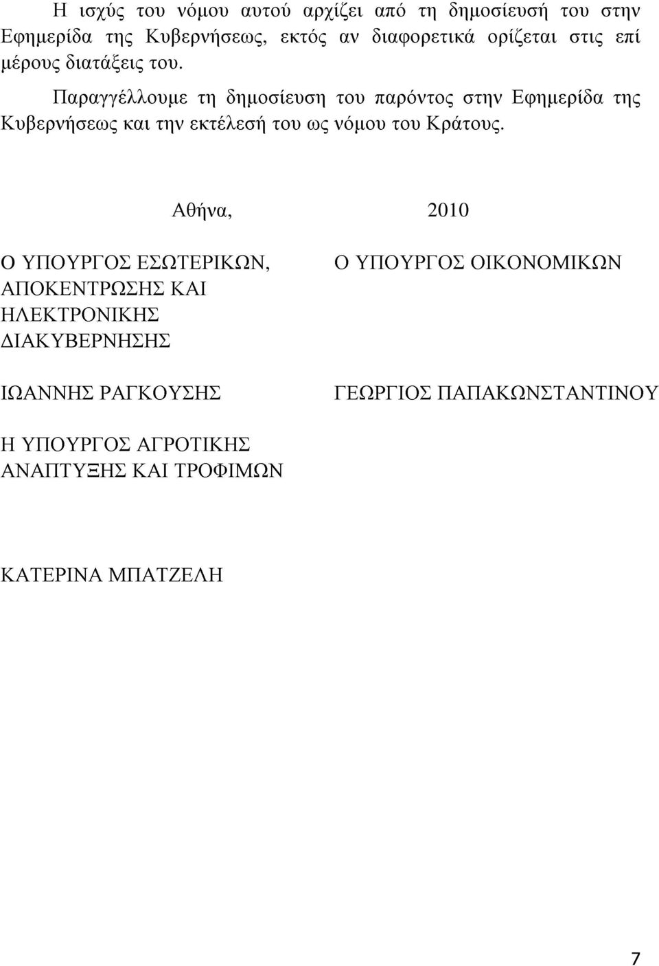 Παραγγέλλουμε τη δημοσίευση του παρόντος στην Εφημερίδα της Κυβερνήσεως και την εκτέλεσή του ως νόμου του Κράτους.