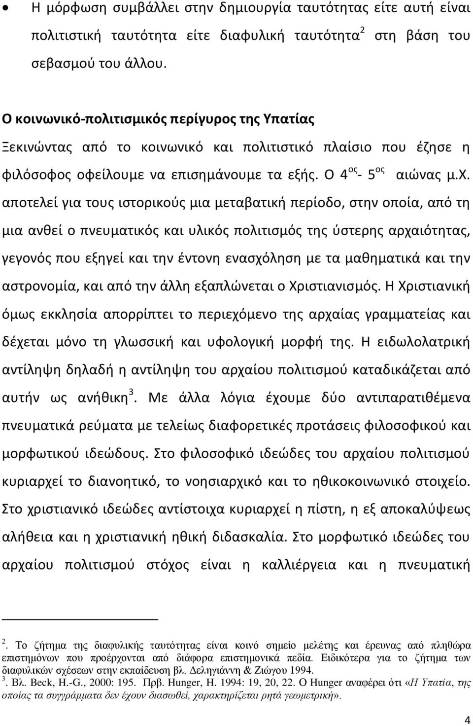 αποτελεί για τουσ ιςτορικοφσ μια μεταβατικι περίοδο, ςτθν οποία, από τθ μια ανκεί ο πνευματικόσ και υλικόσ πολιτιςμόσ τθσ φςτερθσ αρχαιότθτασ, γεγονόσ που εξθγεί και τθν ζντονθ εναςχόλθςθ με τα
