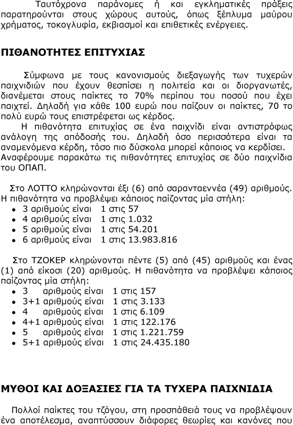 παιχτεί. Δηλαδή για κάθε 100 ευρώ που παίζουν οι παίκτες, 70 το πολύ ευρώ τους επιστρέφεται ως κέρδος. Η πιθανότητα επιτυχίας σε ένα παιχνίδι είναι αντιστρόφως ανάλογη της απόδοσής του.