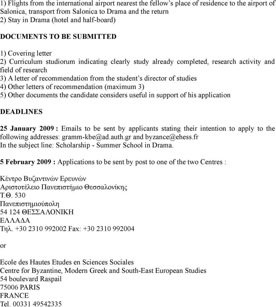 s director of studies 4) Other letters of recommendation (maximum 3) 5) Other documents the candidate considers useful in support of his application DEADLINES 25 January 2009 : Emails to be sent by