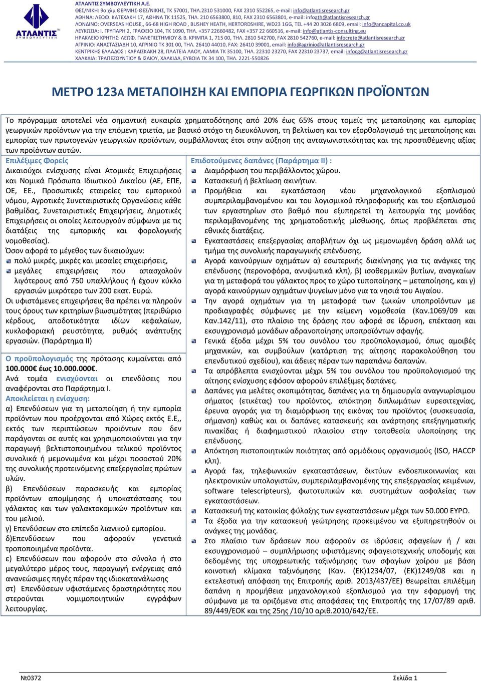 ανταγωνιστικότητας και της προστιθέμενης αξίας των προϊόντων αυτών. Επιλέξιμες Φορείς Δικαιούχοι ενίσχυσης είναι Ατομικές Επιχειρήσεις και Νομικά Πρόσωπα Ιδιωτικού Δικαίου (ΑΕ, ΕΠΕ, ΟΕ, ΕΕ.