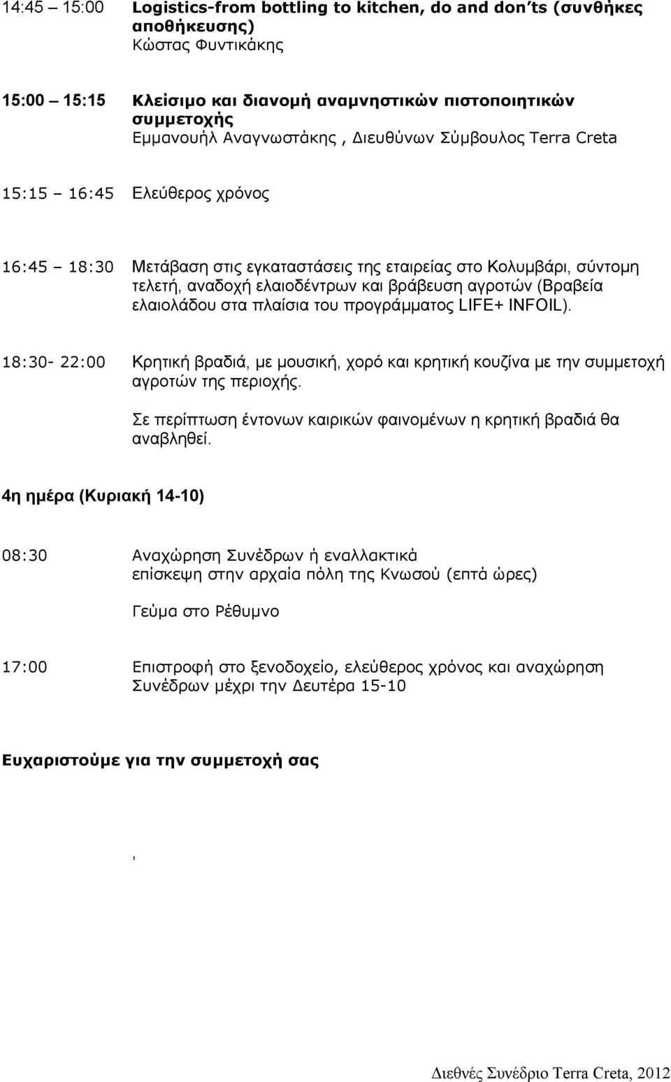 ελαιολάδου στα πλαίσια του προγράµµατος LIFE+ INFOIL). 18:30-22:00 Κρητική βραδιά, µε µουσική, χορό και κρητική κουζίνα µε την συµµετοχή αγροτών της περιοχής.