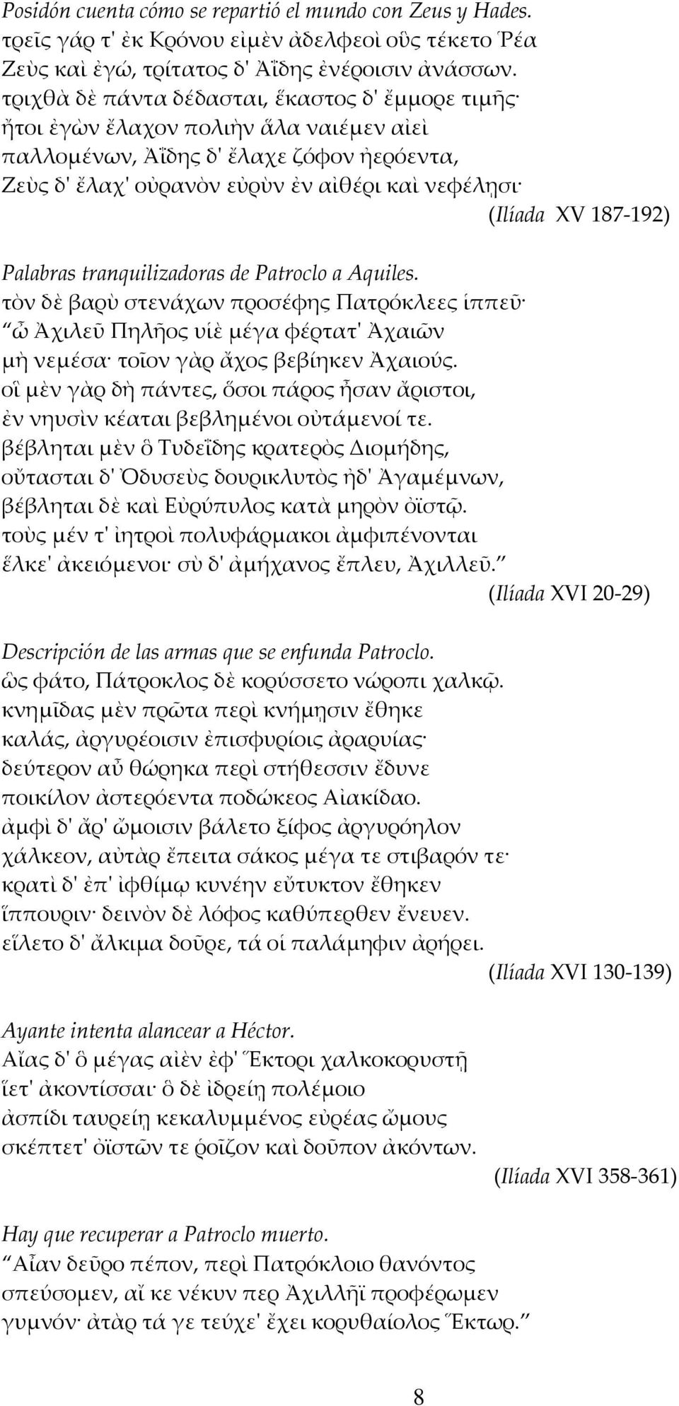 187-192) Palabras tranquilizadoras de Patroclo a Aquiles. τὸν δὲ βαρὺ στενάχων προσέφης Πατρόκλεες ἱππεῦ ὦ Ἀχιλεῦ Πηλῆος υἱὲ μέγα φέρτατ' Ἀχαιῶν μὴ νεμέσα τοῖον γὰρ ἄχος βεβίηκεν Ἀχαιούς.