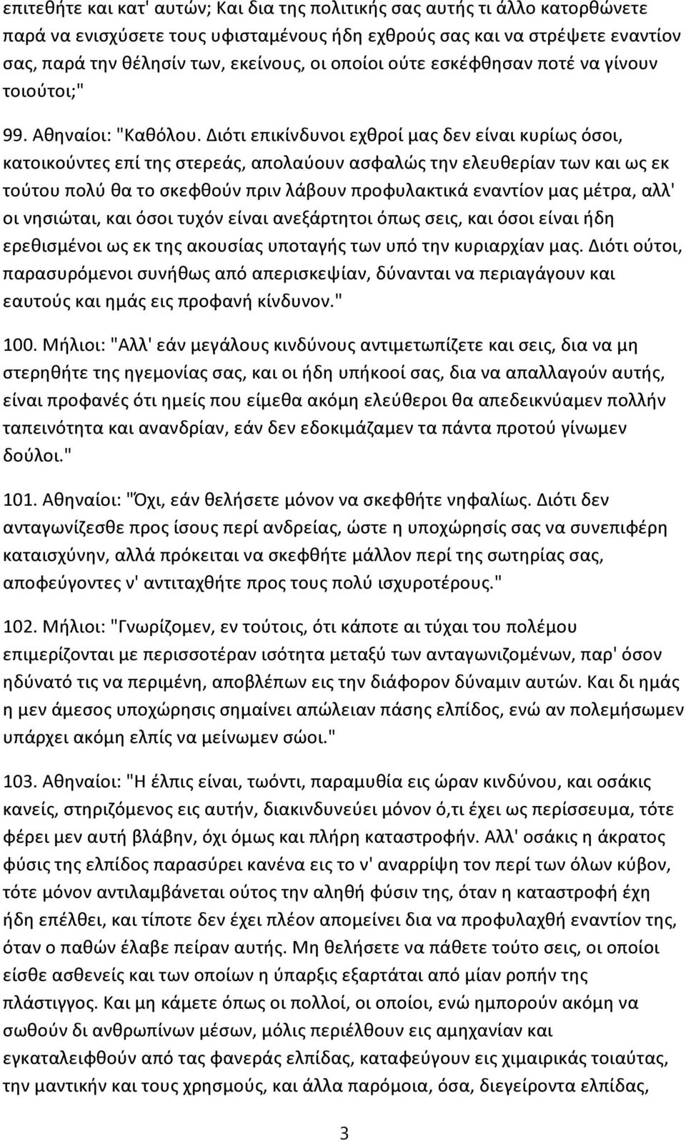 Διότι επικίνδυνοι εχθροί μας δεν είναι κυρίως όσοι, κατοικούντες επί της στερεάς, απολαύουν ασφαλώς την ελευθερίαν των και ως εκ τούτου πολύ θα το σκεφθούν πριν λάβουν προφυλακτικά εναντίον μας