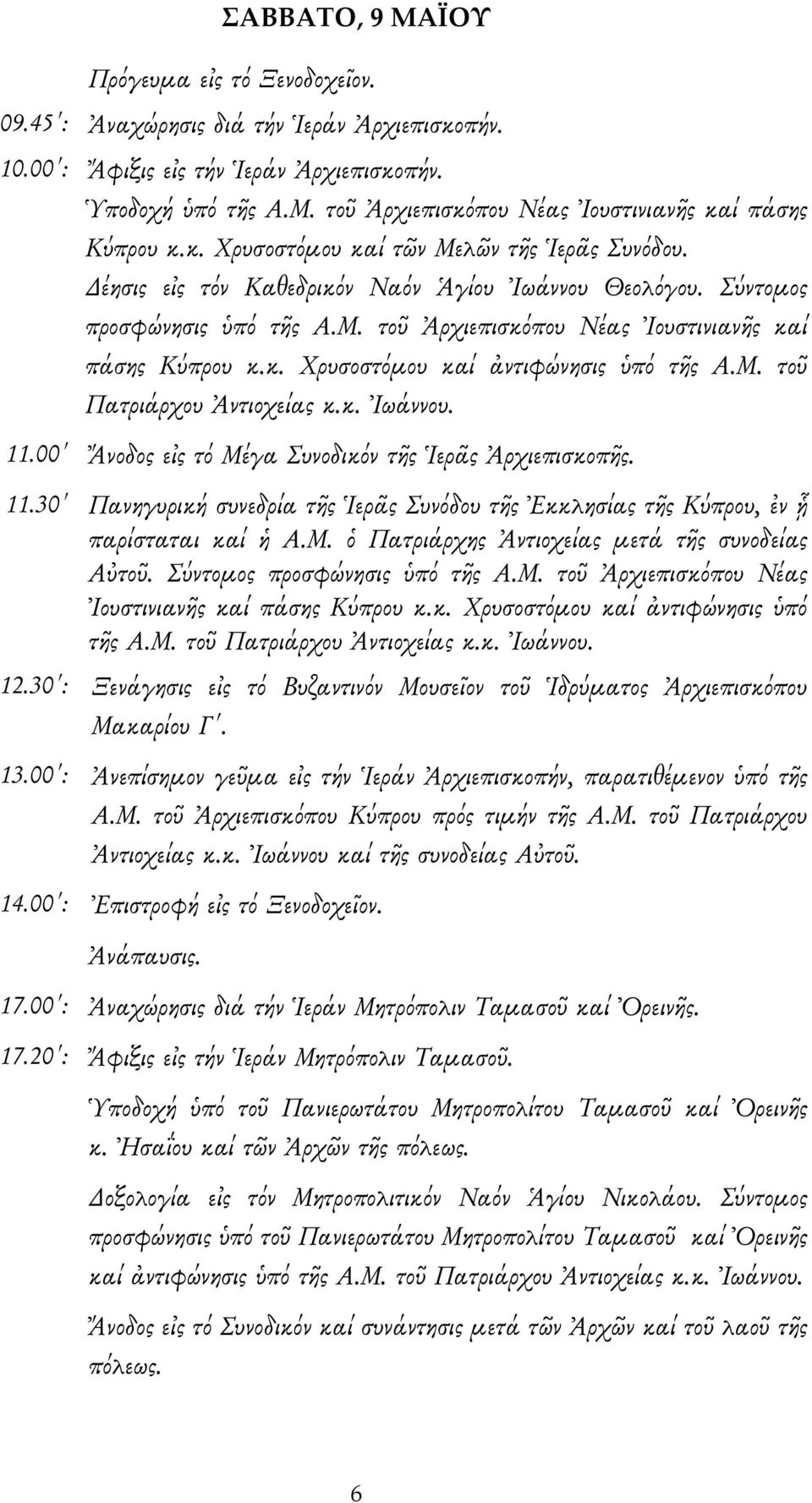 Μ. τοῦ Πατριάρχου Ἀντιοχείας κ.κ. Ἰωάννου. 11.00 Ἄνοδος εἰς τό Μέγα Συνοδικόν τῆς Ἱερᾶς Ἀρχιεπισκοπῆς. 11.30 Πανηγυρική συνεδρία τῆς Ἱερᾶς Συνόδου τῆς Ἐκκλησίας τῆς Κύπρου, ἐν ᾗ παρίσταται καί ἡ Α.Μ. ὁ Πατριάρχης Ἀντιοχείας μετά τῆς συνοδείας Αὐτοῦ.