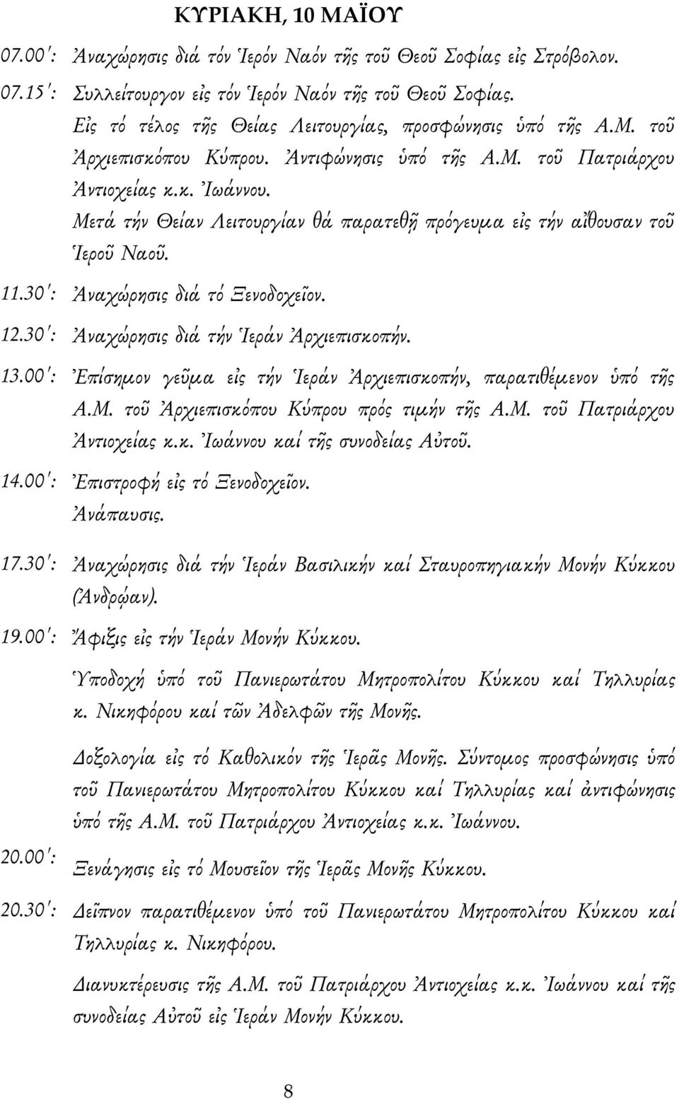 Μετά τήν Θείαν Λειτουργίαν θά παρατεθῇ πρόγευμα εἰς τήν αἴθουσαν τοῦ Ἱεροῦ Ναοῦ. 11.30 : Ἀναχώρησις διά τό Ξενοδοχεῖον. 12.30 : Ἀναχώρησις διά τήν Ἱεράν Ἀρχιεπισκοπήν. 13.