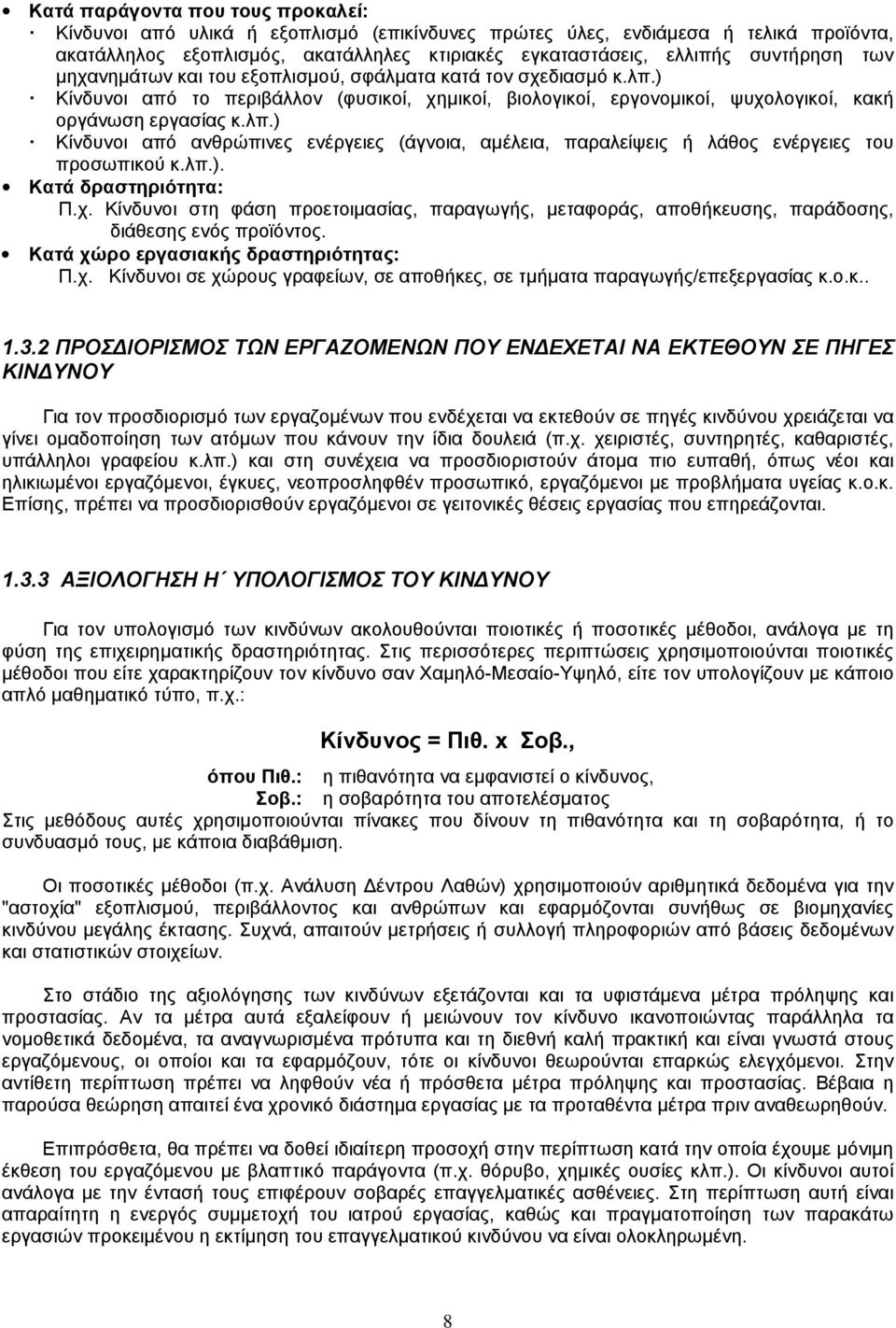 εξοπλισμού, σφάλματα κατά τον σχεδιασμό κ.λπ.)! Κίνδυνοι από το περιβάλλον (φυσικοί, χημικοί, βιολογικοί, εργονομικοί, ψυχολογικοί, κακή οργάνωση εργασίας κ.λπ.)! Κίνδυνοι από ανθρώπινες ενέργειες (άγνοια, αμέλεια, παραλείψεις ή λάθος ενέργειες του προσωπικού κ.