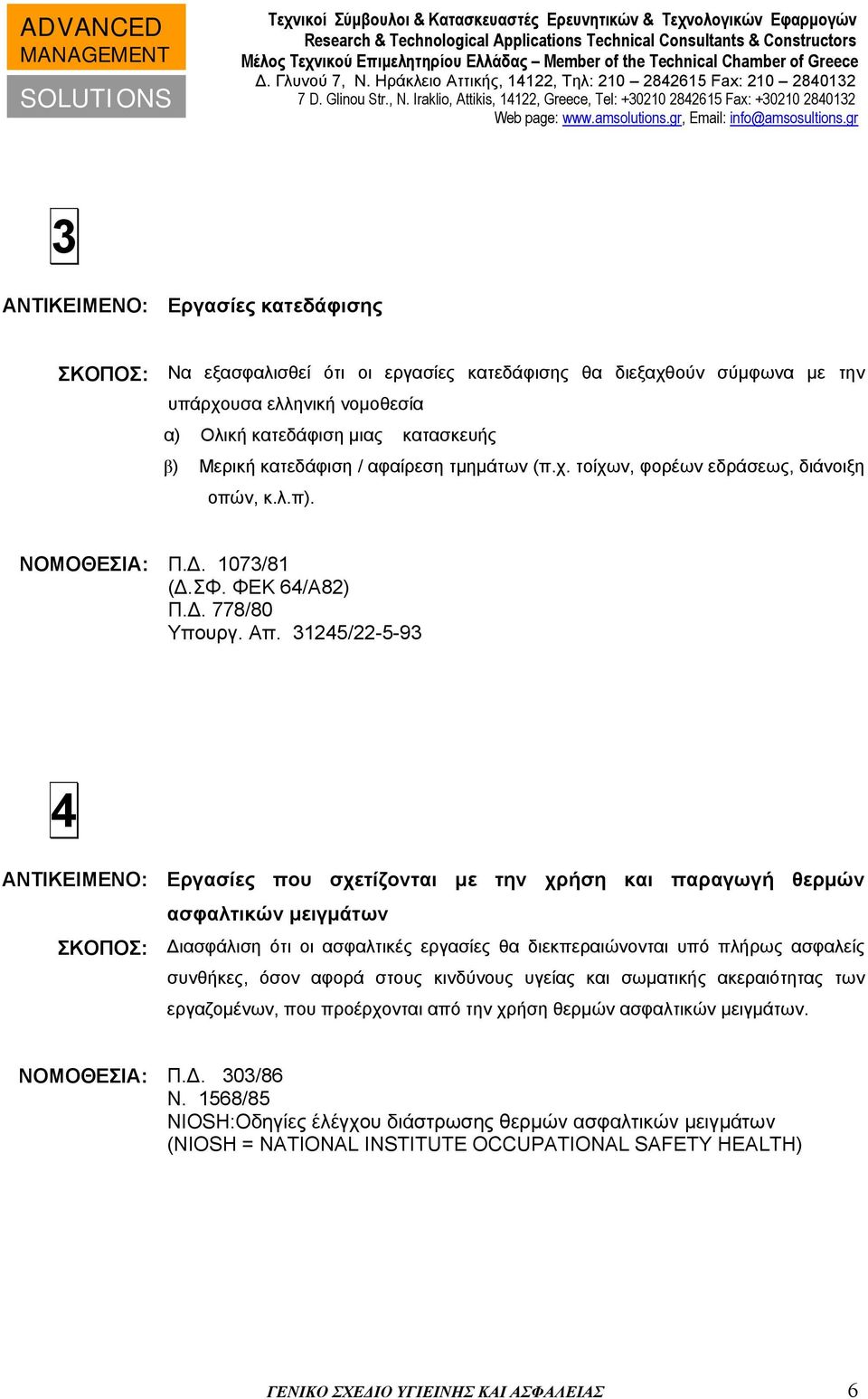 31245/22-5-93 4 ΑΝΤΙΚΕΙΜΕΝΟ: Εργασίες που σχετίζονται με την χρήση και παραγωγή θερμών ασφαλτικών μειγμάτων ΣΚΟΠΟΣ: ιασφάλιση ότι οι ασφαλτικές εργασίες θα διεκπεραιώνονται υπό πλήρως ασφαλείς