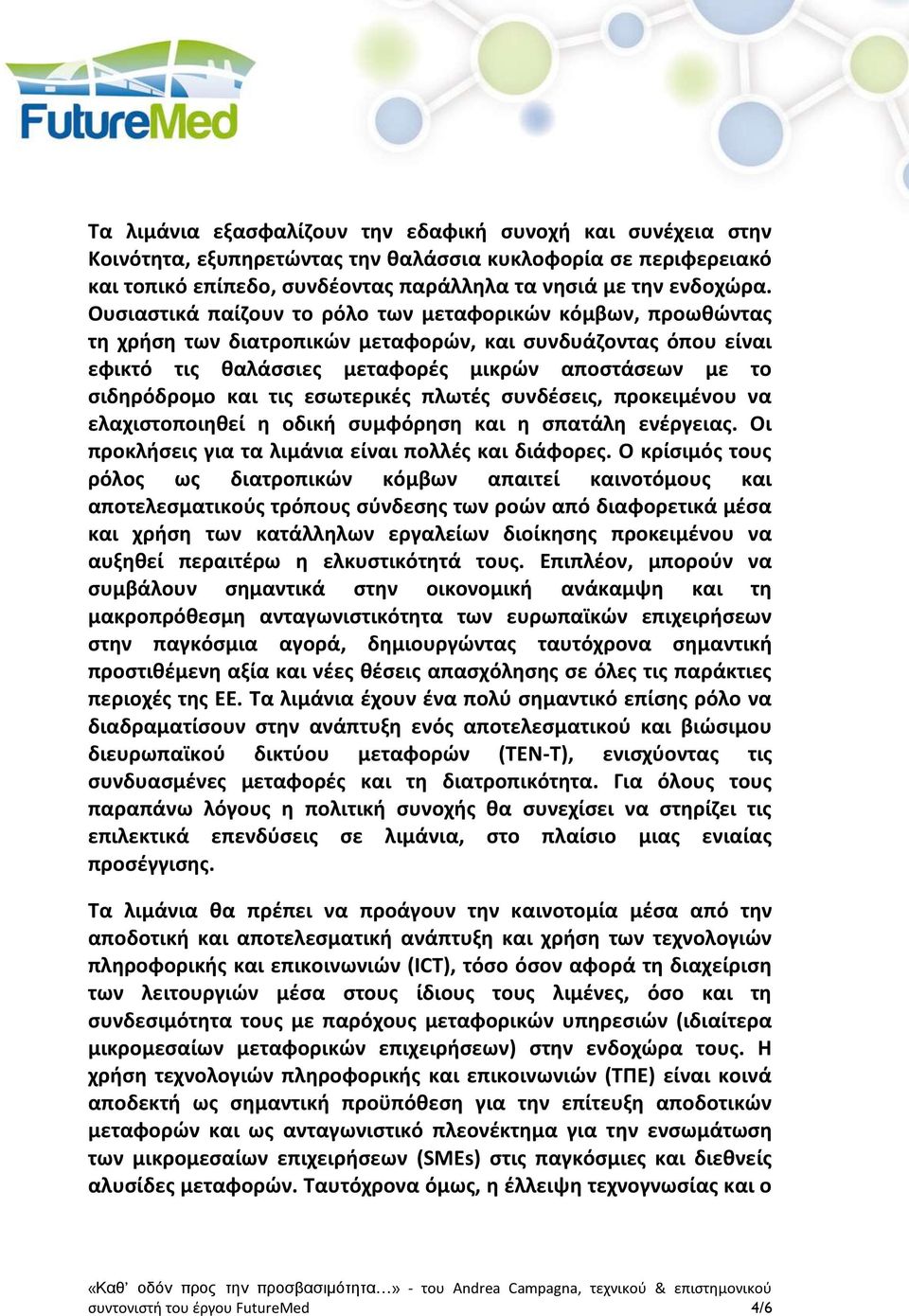 τις εσωτερικές πλωτές συνδέσεις, προκειμένου να ελαχιστοποιηθεί η οδική συμφόρηση και η σπατάλη ενέργειας. Οι προκλήσεις για τα λιμάνια είναι πολλές και διάφορες.