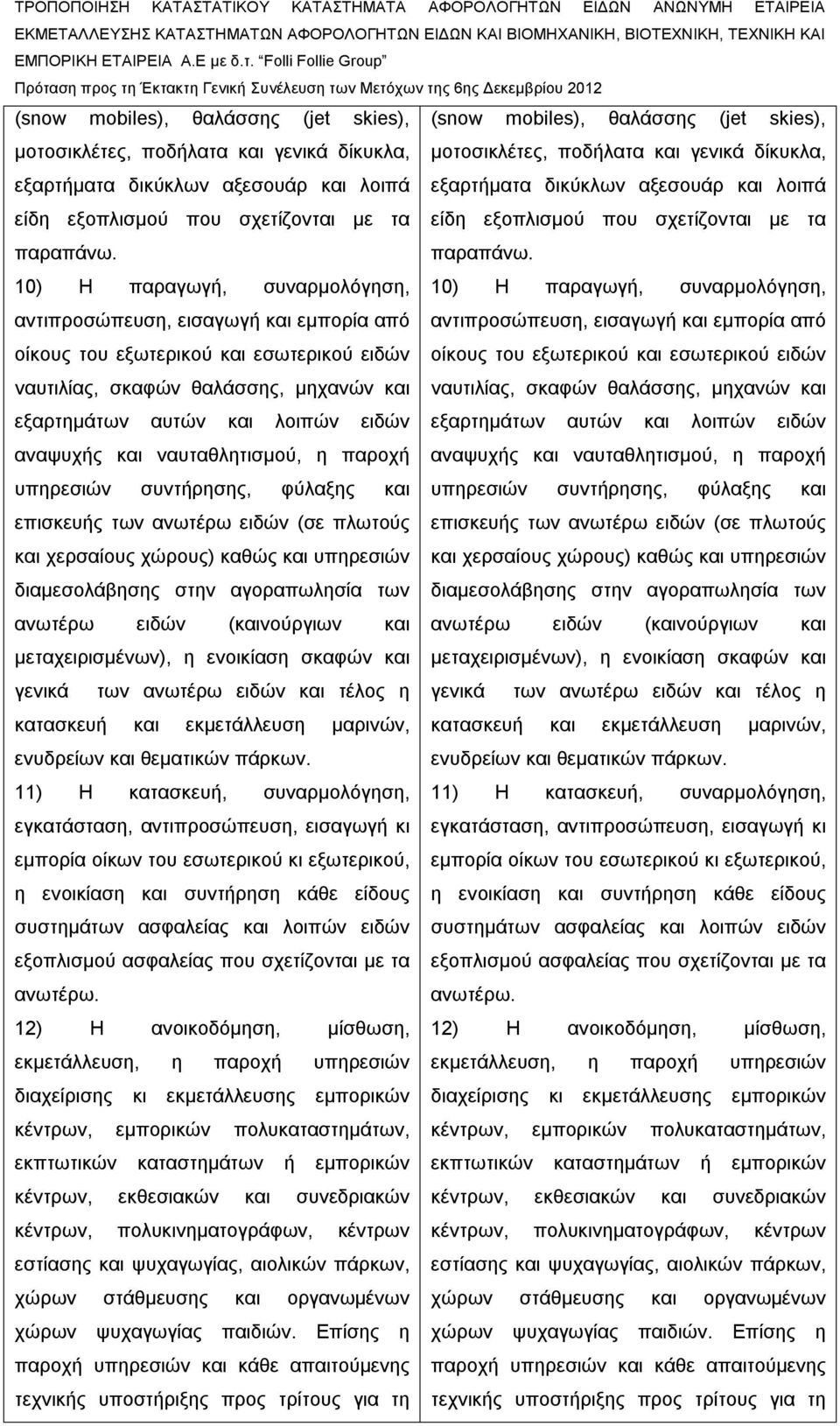 10) Η παραγωγή, συναρμολόγηση, 10) Η παραγωγή, συναρμολόγηση, αντιπροσώπευση, εισαγωγή και εμπορία από οίκους του εξωτερικού και εσωτερικού ειδών ναυτιλίας, σκαφών θαλάσσης, μηχανών και