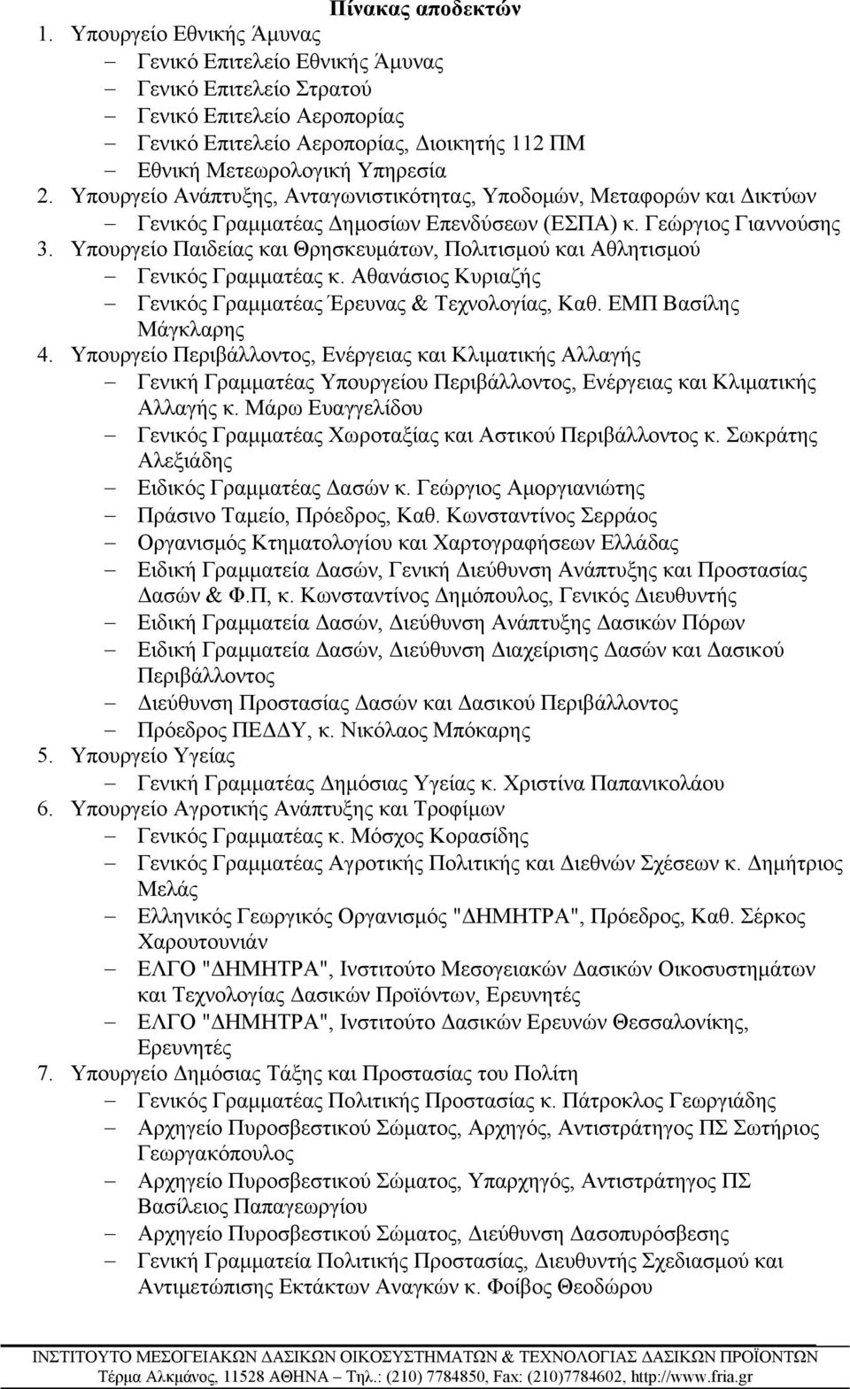 Περιφερειακή Ένωση Δήμων Αττικής Νικόλαος Σαράντης, Πρόεδρος Σπύρος Αρβανιτάκης 11. Ευρωπαϊκό Κέντρο Δασικών Πυρκαγιών Καθ. Ε.Μ.Π. Μιλτιάδης Σταθερόπουλος 12.