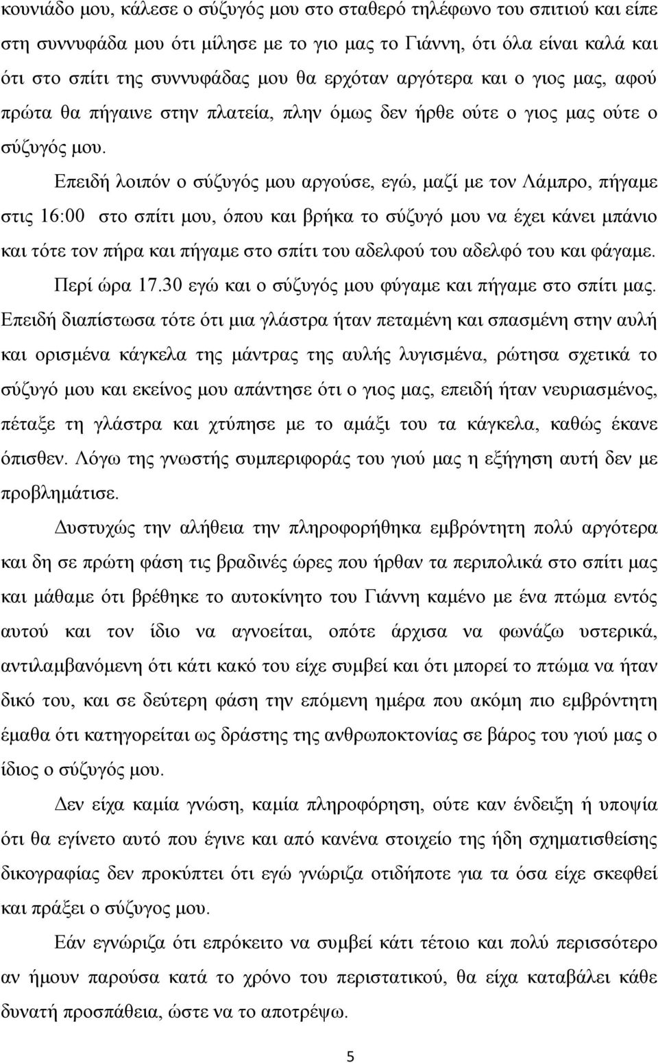 Επειδή λοιπόν ο σύζυγός μου αργούσε, εγώ, μαζί με τον Λάμπρο, πήγαμε στις 16:00 στο σπίτι μου, όπου και βρήκα το σύζυγό μου να έχει κάνει μπάνιο και τότε τον πήρα και πήγαμε στο σπίτι του αδελφού του