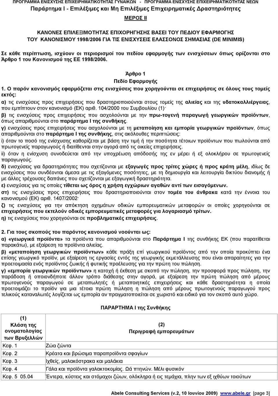 Ο παρόν κανονισµός εφαρµόζεται στις ενισχύσεις που χορηγούνται σε επιχειρήσεις σε όλους τους τοµείς εκτός: α) τις ενισχύσεις προς επιχειρήσεις που δραστηριοποιούνται στους τοµείς της αλιείας και της