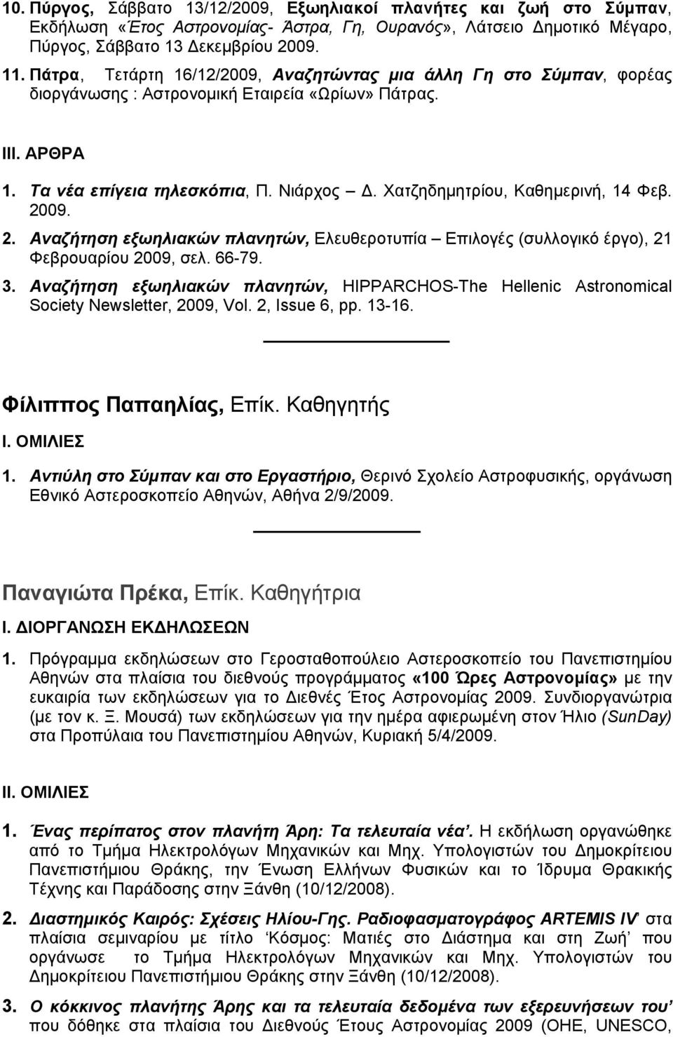 Χατζηδημητρίου, Καθημερινή, 14 Φεβ. 2009. 2. Αναζήτηση εξωηλιακών πλανητών, Ελευθεροτυπία Επιλογές (συλλογικό έργο), 21 Φεβρουαρίου 2009, σελ. 66-79. 3.