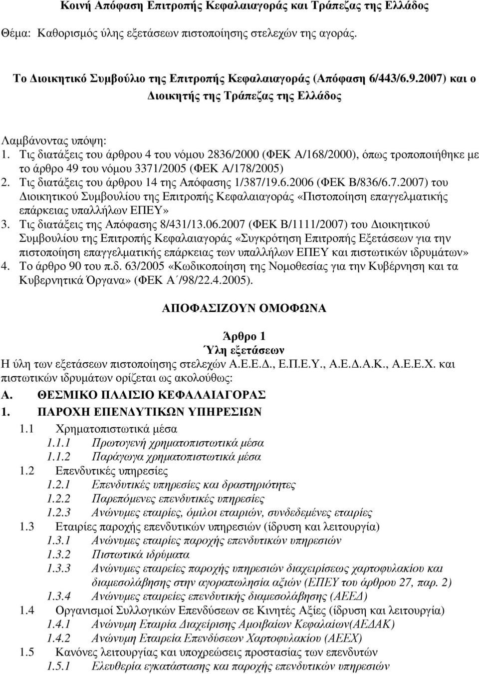 Τις διατάξεις του άρθρου 4 του νόµου 2836/2000 (ΦΕΚ Α/168/2000), όπως τροποποιήθηκε µε το άρθρο 49 του νόµου 3371/2005 (ΦΕΚ Α/178/2005) 2. Τις διατάξεις του άρθρου 14 της Απόφασης 1/387/19.6.2006 (ΦΕΚ Β/836/6.