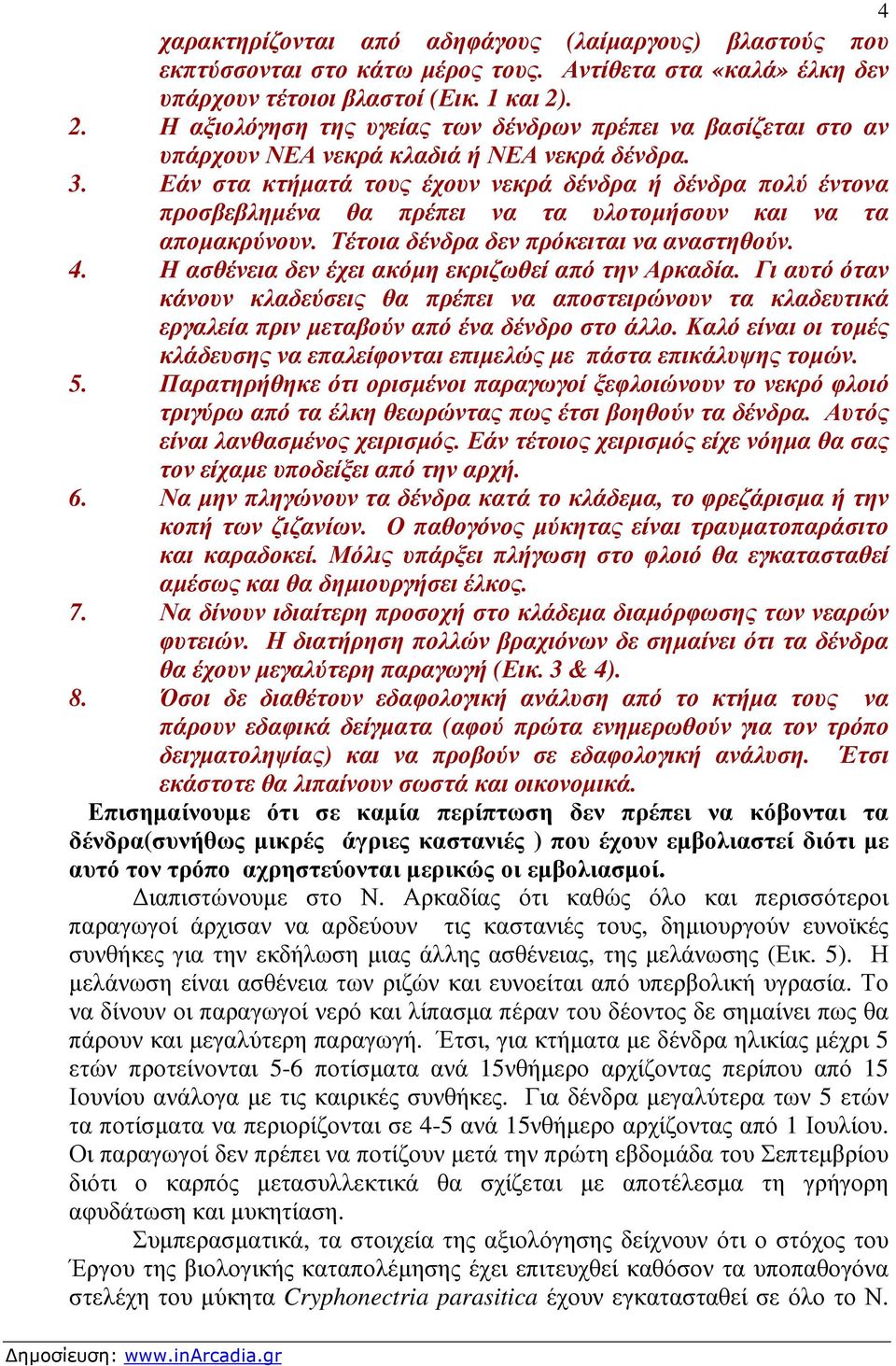 Εάν στα κτήµατά τους έχουν νεκρά δένδρα ή δένδρα πολύ έντονα προσβεβληµένα θα πρέπει να τα υλοτοµήσουν και να τα αποµακρύνουν. Τέτοια δένδρα δεν πρόκειται να αναστηθούν. 4.
