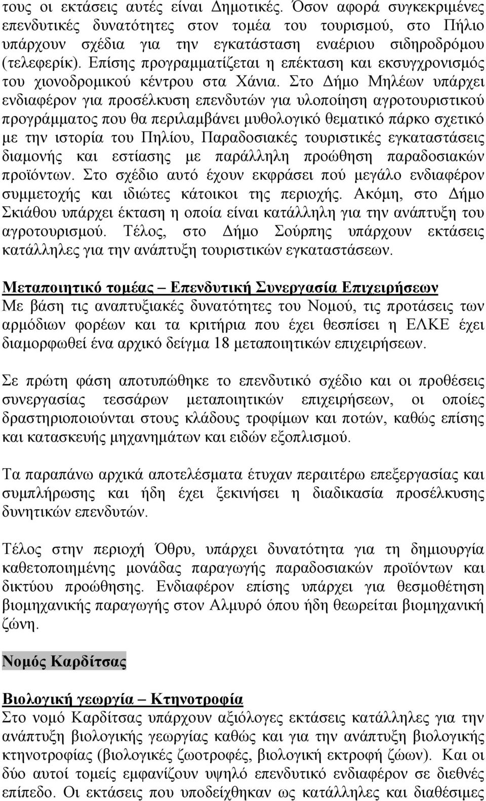 Στο ήµο Μηλέων υπάρχει ενδιαφέρον για προσέλκυση επενδυτών για υλοποίηση αγροτουριστικού προγράµµατος που θα περιλαµβάνει µυθολογικό θεµατικό πάρκο σχετικό µε την ιστορία του Πηλίου, Παραδοσιακές