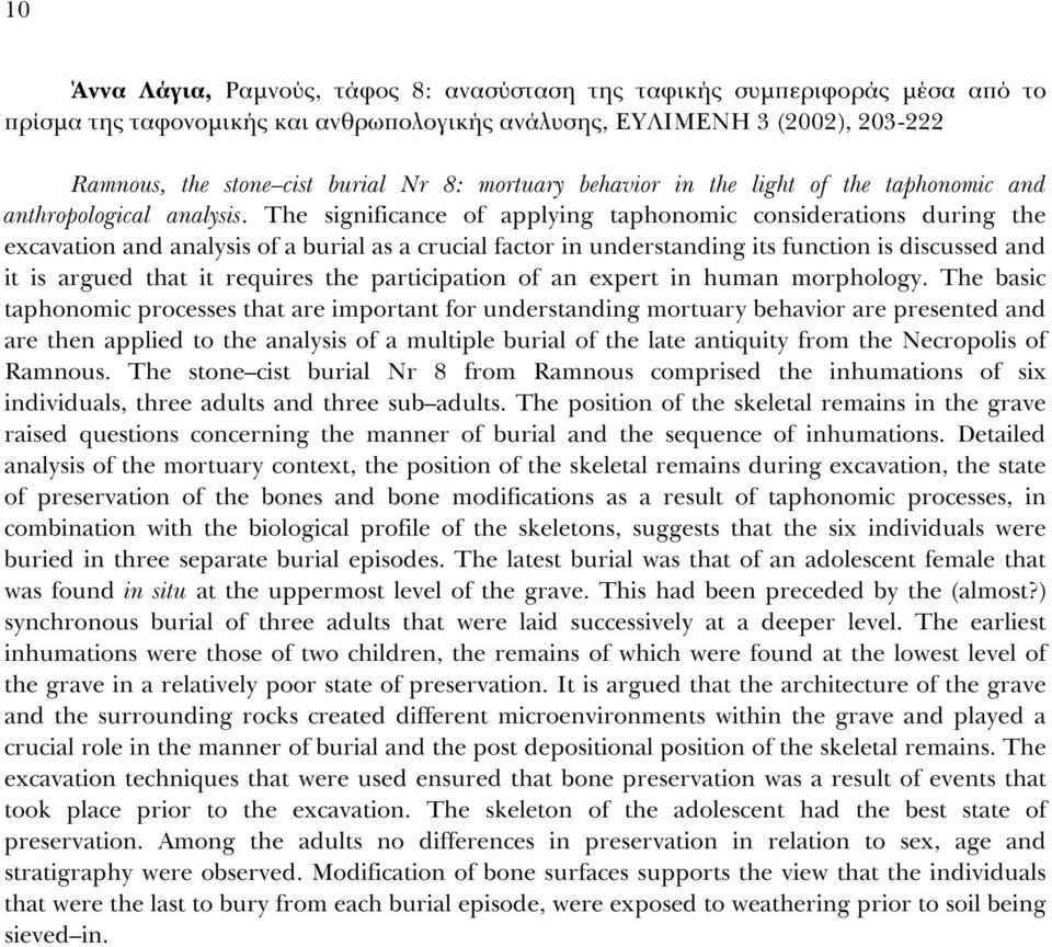The significance of applying taphonomic considerations during the excavation and analysis of a burial as a crucial factor in understanding its function is discussed and it is argued that it requires