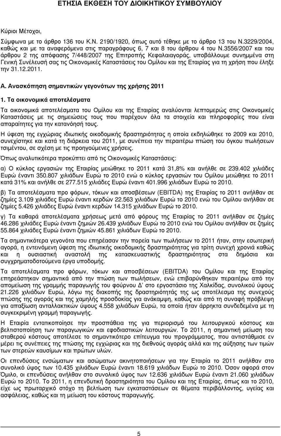 3556/2007 και του άρ θρ ου 2 της απόφασης 7/448/2007 της Επιτρ οπής Κεφαλαιαγορ άς, υποβάλλουµε συνηµµένα στη Γενική Συνέλευσή σας τις Οικονοµικές Καταστάσεις του Οµίλου και της Εταιρ ίας για τη χρ