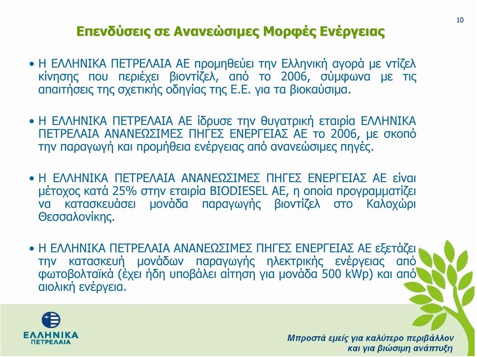 Η ΕΛΛΗΝΙΚΑ ΠΕΤΡΕΛΑΙΑ ΑΕ ίδρυσε την θυγατρική εταιρία ΕΛΛΗΝΙΚΑ ΠΕΤΡΕΛΑΙΑ ΑΝΑΝΕΩΣΙΜΕΣ ΠΗΓΕΣ ΕΝΕΡΓΕΙΑΣ ΑΕ το 2006, με σκοπό την παραγωγή και προμήθεια ενέργειας από ανανεώσιμες πηγές.