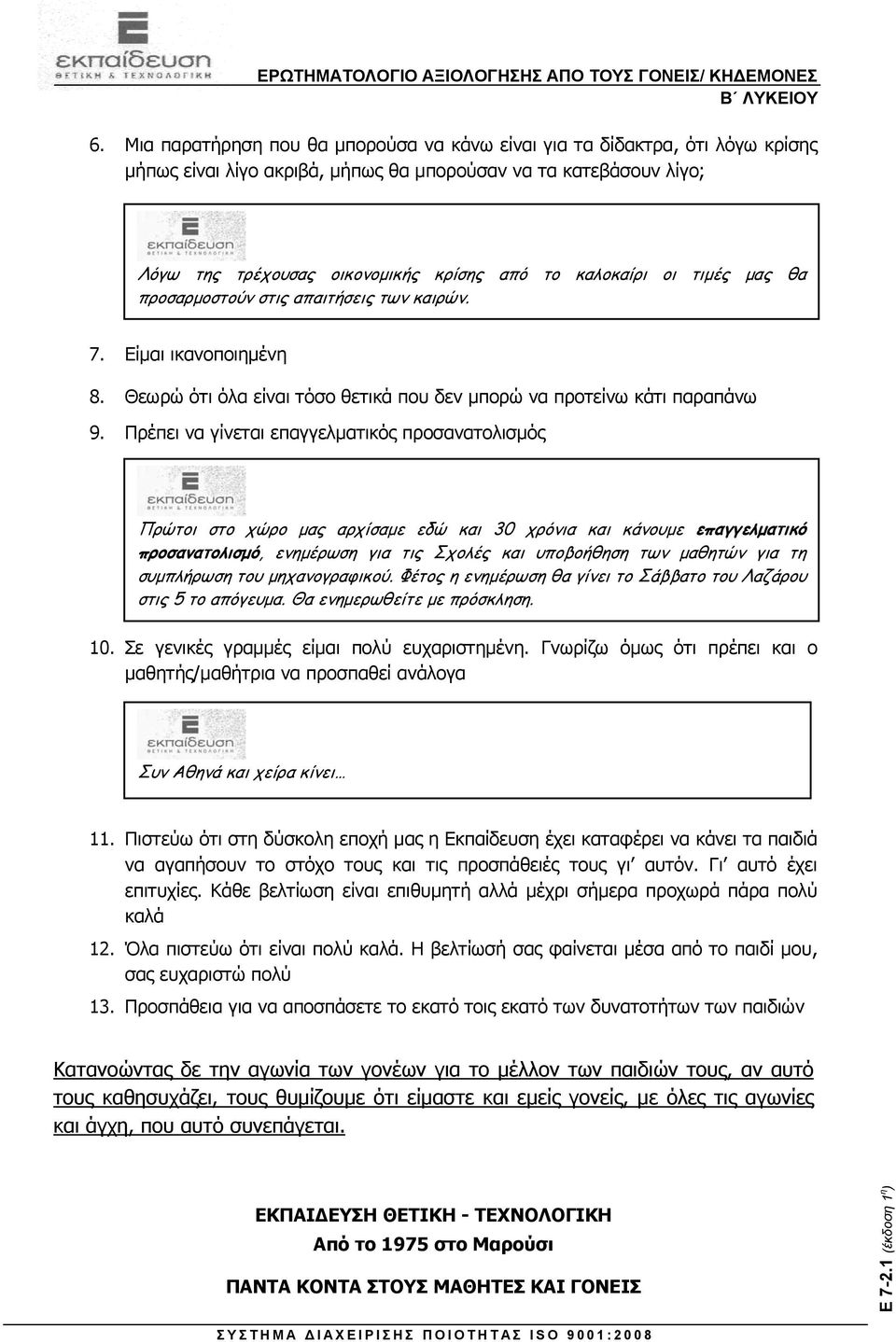 Πρέπει να γίνεται επαγγελματικός προσανατολισμός Πρώτοι στο χώρο μας αρχίσαμε εδώ και 30 χρόνια και κάνουμε επαγγελματικό προσανατολισμό, ενημέρωση για τις Σχολές και υποβοήθηση των μαθητών για τη