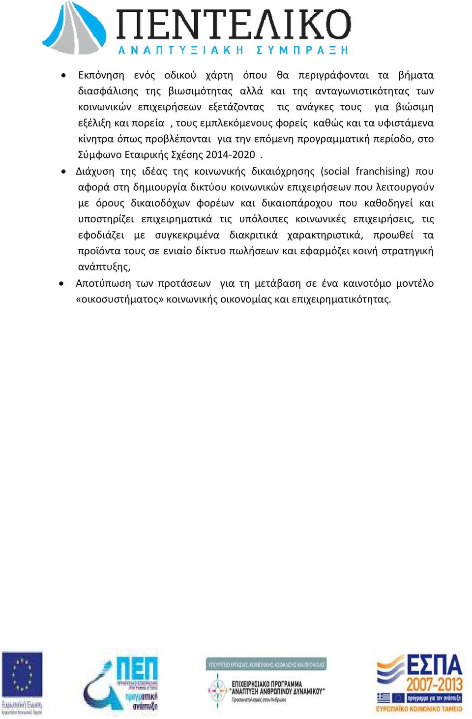 Διάχυση της ιδέας της κοινωνικής δικαιόχρησης (social franchising) που αφορά στη δημιουργία δικτύου κοινωνικών επιχειρήσεων που λειτουργούν με όρους δικαιοδόχων φορέων και δικαιοπάροχου που καθοδηγεί