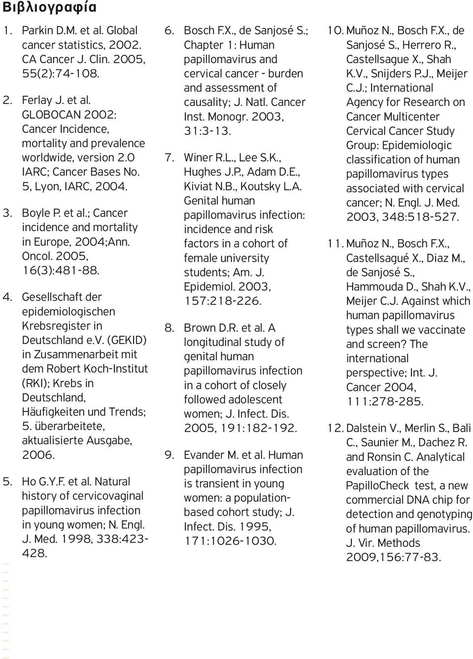 Cancer Agency for Research on GLOBOCAN 2002: Inst. Monogr. 2003, Cancer Multicenter Cancer Incidence, 31:3-13. Cervical Cancer Study mortality and prevalence Group: Epidemiologic worldwide, version 2.