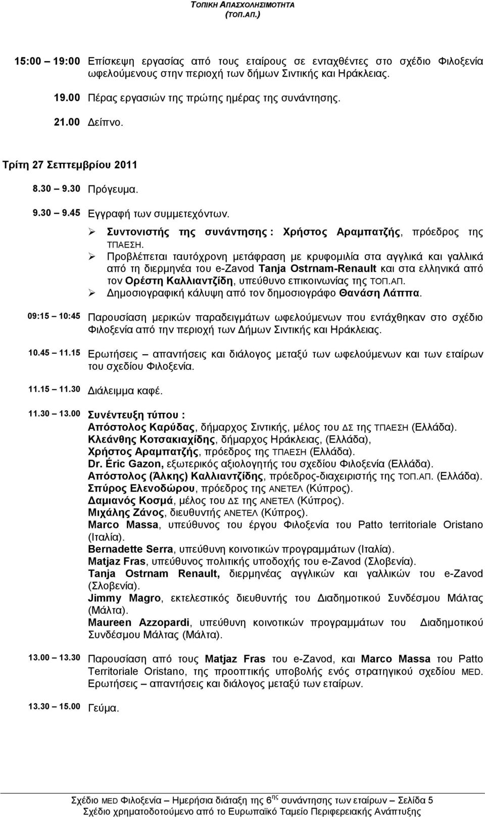 Πξνβιέπεηαη ηαπηφρξνλε κεηάθξαζε κε θξπθνκηιία ζηα αγγιηθά θαη γαιιηθά απφ ηε δηεξκελέα ηνπ e-zavod Tanja Ostrnam-Renault θαη ζηα ειιεληθά απφ ηνλ Οξέζηε Καιιηαληδίδε, ππεχζπλν επηθνηλσλίαο ηεο ΤΟΠ.