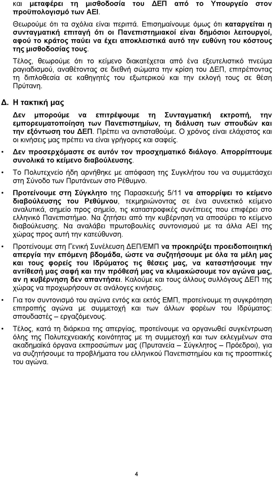 Τέλος, θεωρούμε ότι το κείμενο διακατέχεται από ένα εξευτελιστικό πνεύμα ραγιαδισμού, αναθέτοντας σε διεθνή σώματα την κρίση του ΔΕΠ, επιτρέποντας τη διπλοθεσία σε καθηγητές του εξωτερικού και την