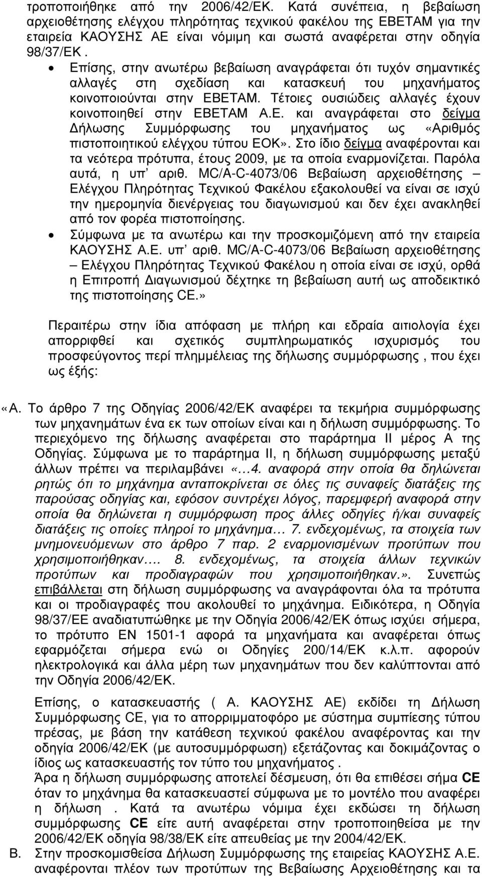 Επίσης, στην ανωτέρω βεβαίωση αναγράφεται ότι τυχόν σηµαντικές αλλαγές στη σχεδίαση και κατασκευή του µηχανήµατος κοινοποιούνται στην ΕΒΕΤΑΜ.