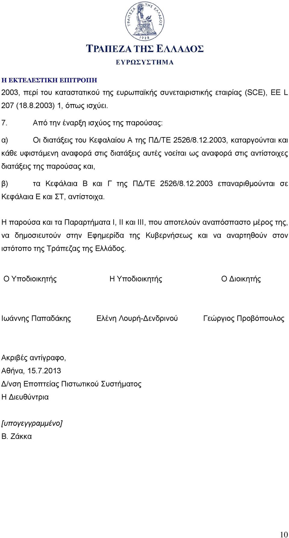 Η παρούσα και τα Παραρτήματα Ι, ΙΙ και ΙΙΙ, που αποτελούν αναπόσπαστο μέρος της, να δημοσιευτούν στην Εφημερίδα της Κυβερνήσεως και να αναρτηθούν στον ιστότοπο της Τράπεζας της Ελλάδος.