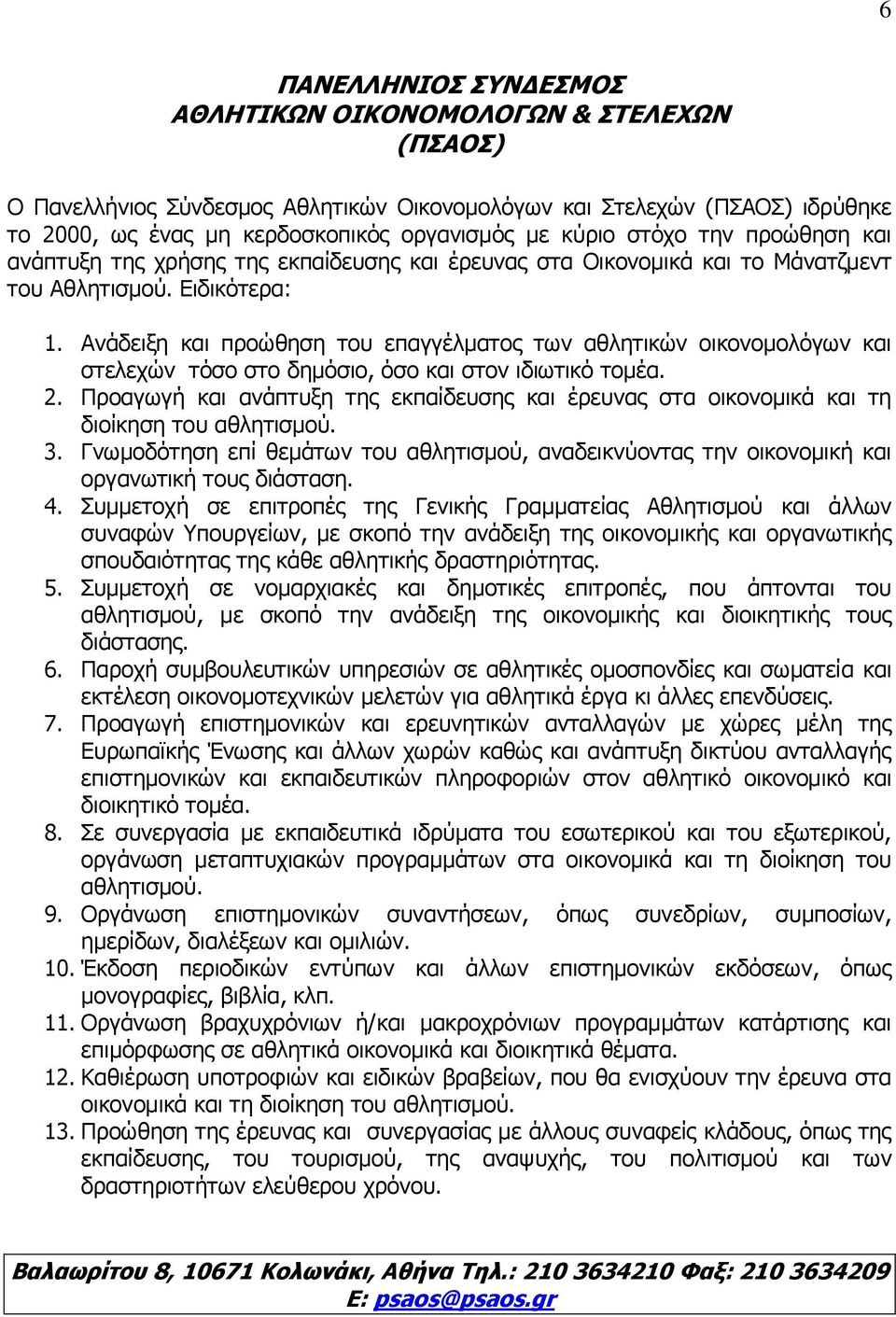 Ανάδειξη και προώθηση του επαγγέλματος των αθλητικών οικονομολόγων και στελεχών τόσο στο δημόσιο, όσο και στον ιδιωτικό τομέα. 2.