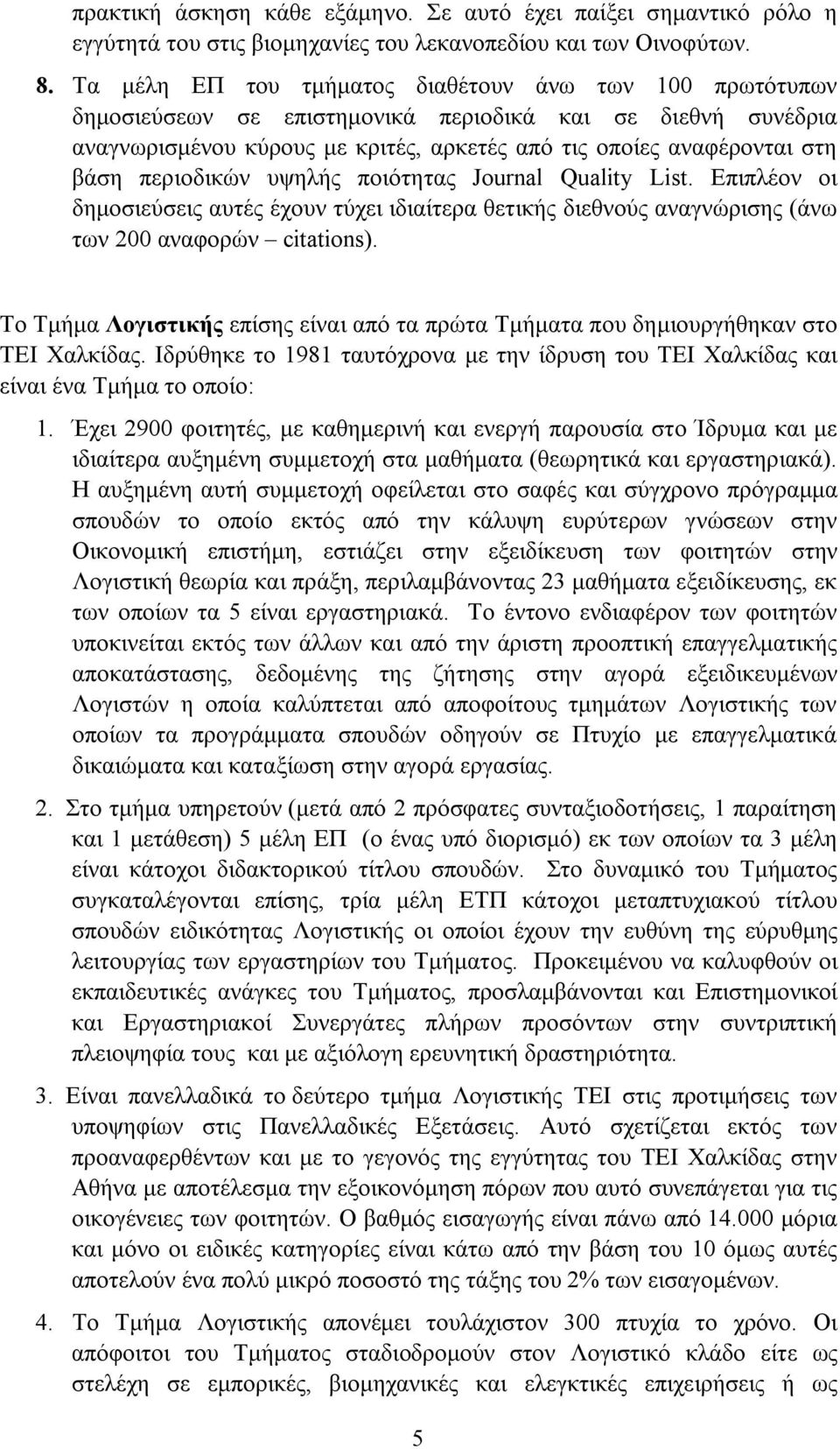 περιοδικών υψηλής ποιότητας Journal Quality List. Επιπλέον οι δημοσιεύσεις αυτές έχουν τύχει ιδιαίτερα θετικής διεθνούς αναγνώρισης (άνω των 200 αναφορών citations).