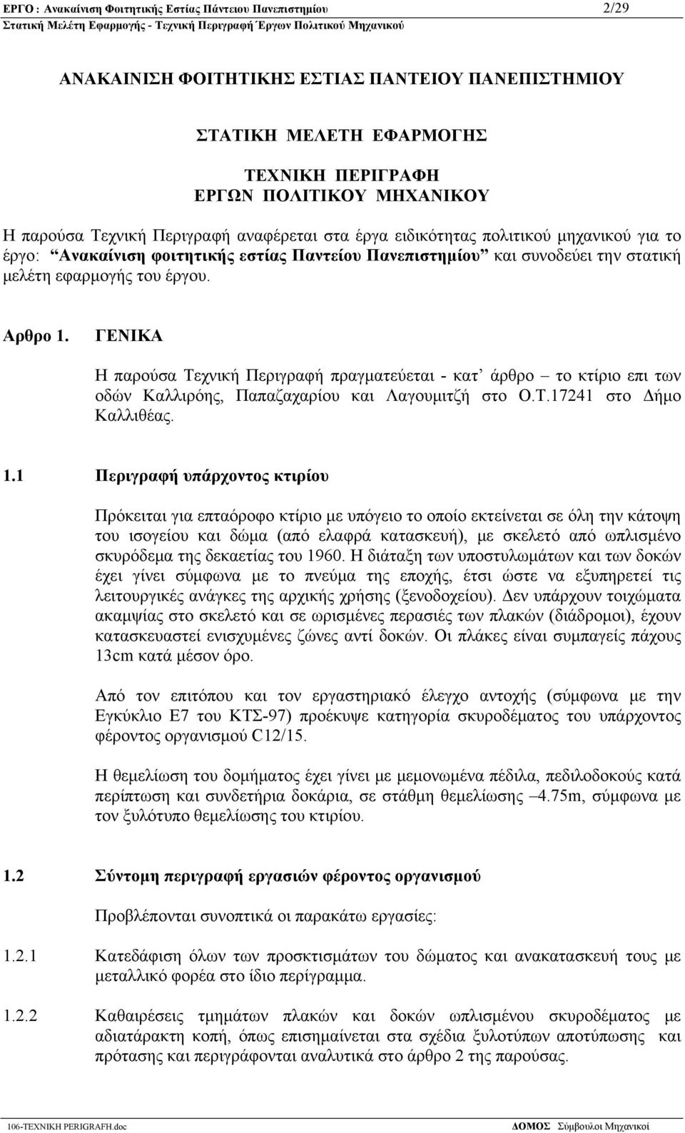 ΓΕΝΙΚΑ Η παρούσα Τεχνική Περιγραφή πραγματεύεται - κατ άρθρο το κτίριο επι των οδών Καλλιρόης, Παπαζαχαρίου και Λαγουμιτζή στο Ο.Τ.17241 στο Δήμο Καλλιθέας. 1.