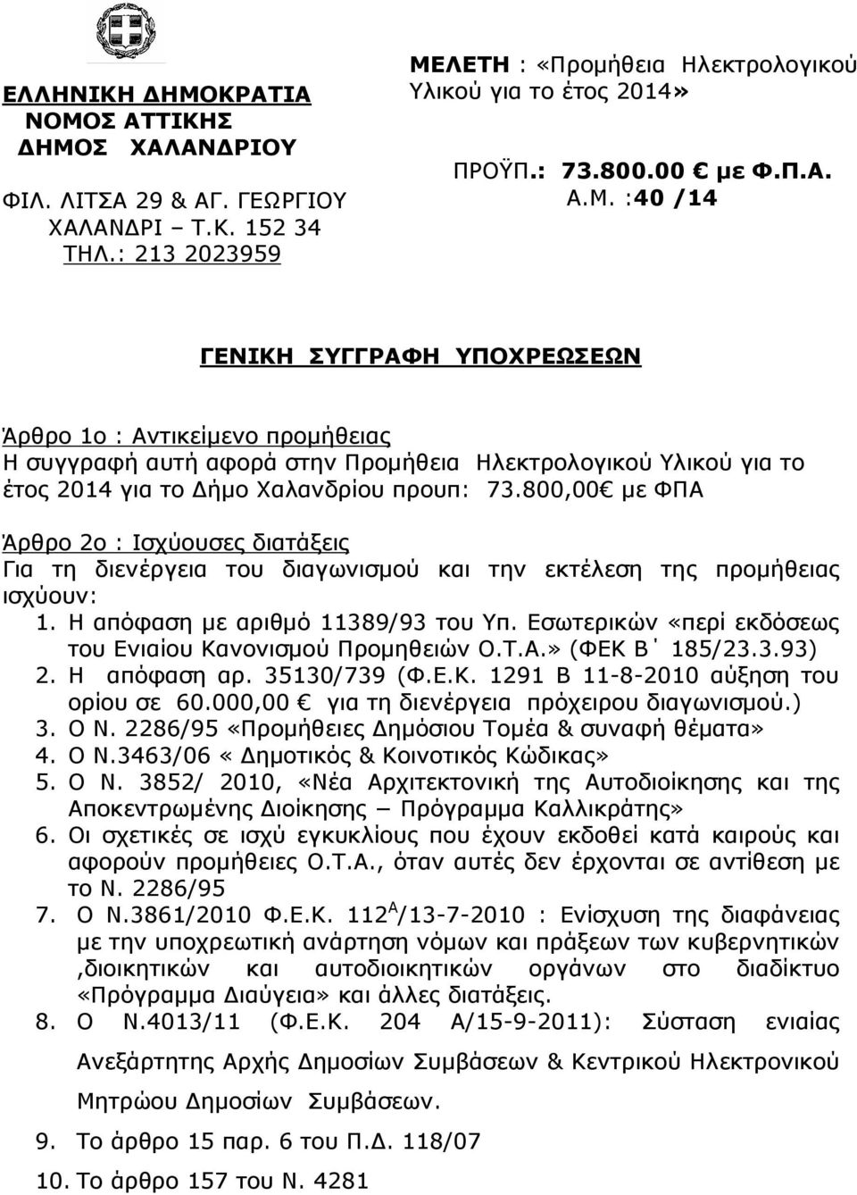 800,00 µε ΦΠΑ Άρθρο 2ο : Ισχύουσες διατάξεις Για τη διενέργεια του διαγωνισµού και την εκτέλεση της προµήθειας ισχύουν: 1. Η απόφαση µε αριθµό 11389/93 του Υπ.