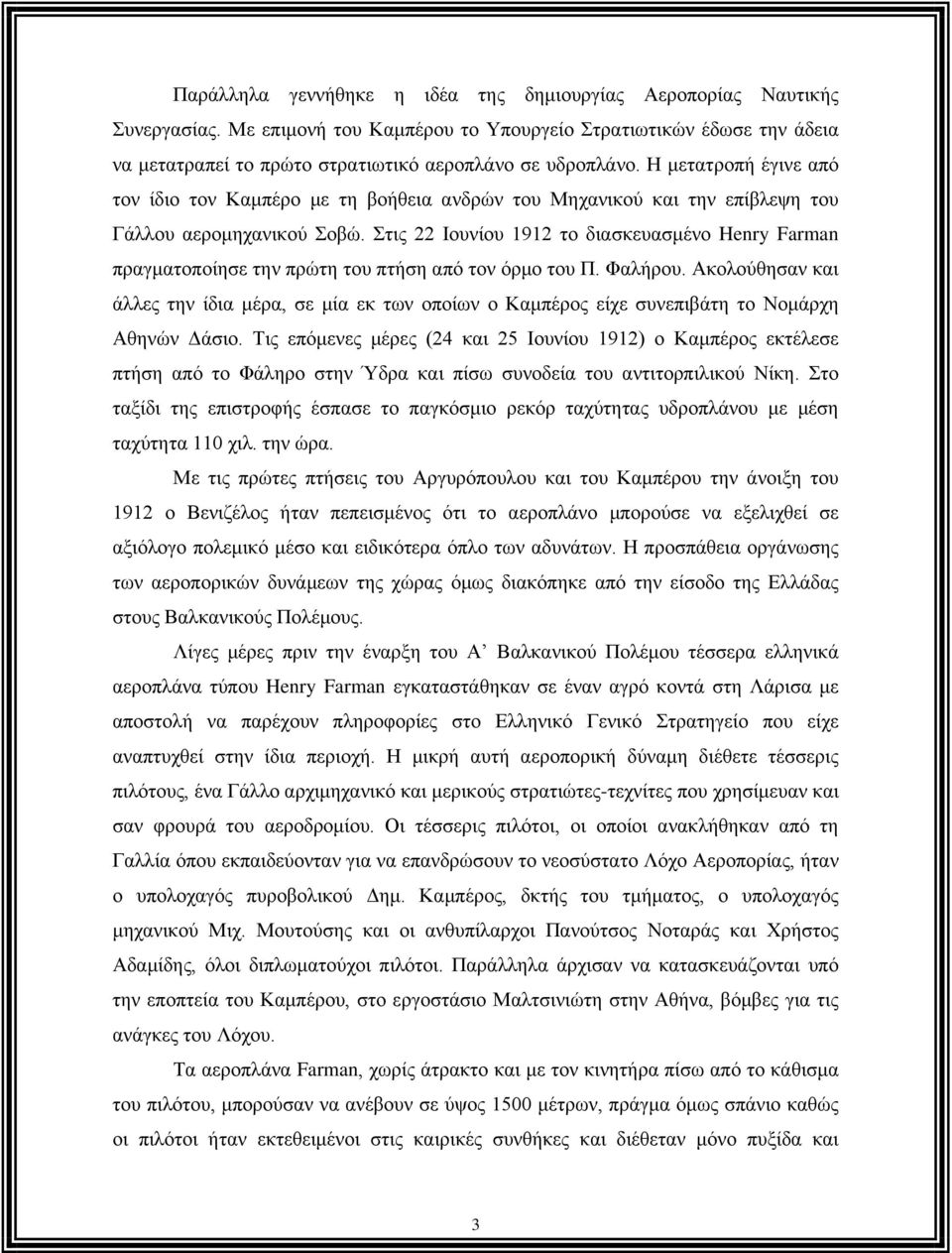 Στις 22 Ιουνίου 1912 το διασκευασμένο Henry Farman πραγματοποίησε την πρώτη του πτήση από τον όρμο του Π. Φαλήρου.