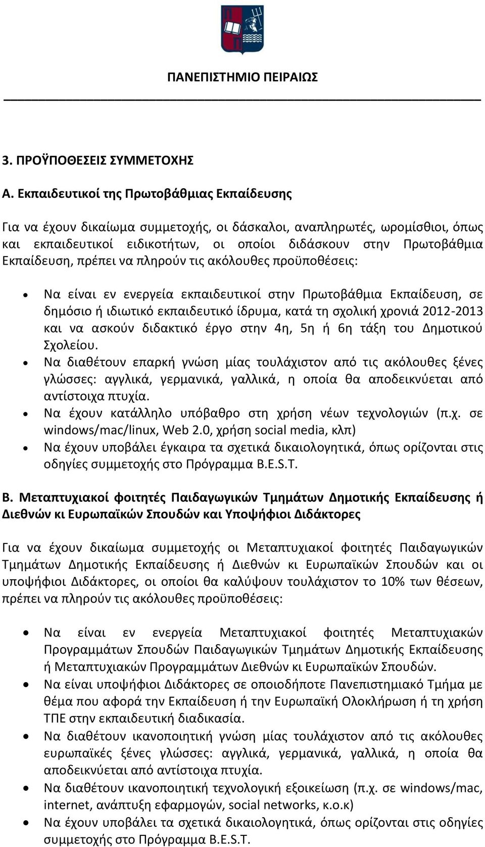 πρέπει να πληρούν τις ακόλουθες προϋποθέσεις: Να είναι εν ενεργεία εκπαιδευτικοί στην Πρωτοβάθμια Εκπαίδευση, σε δημόσιο ή ιδιωτικό εκπαιδευτικό ίδρυμα, κατά τη σχολική χρονιά 2012-2013 και να ασκούν