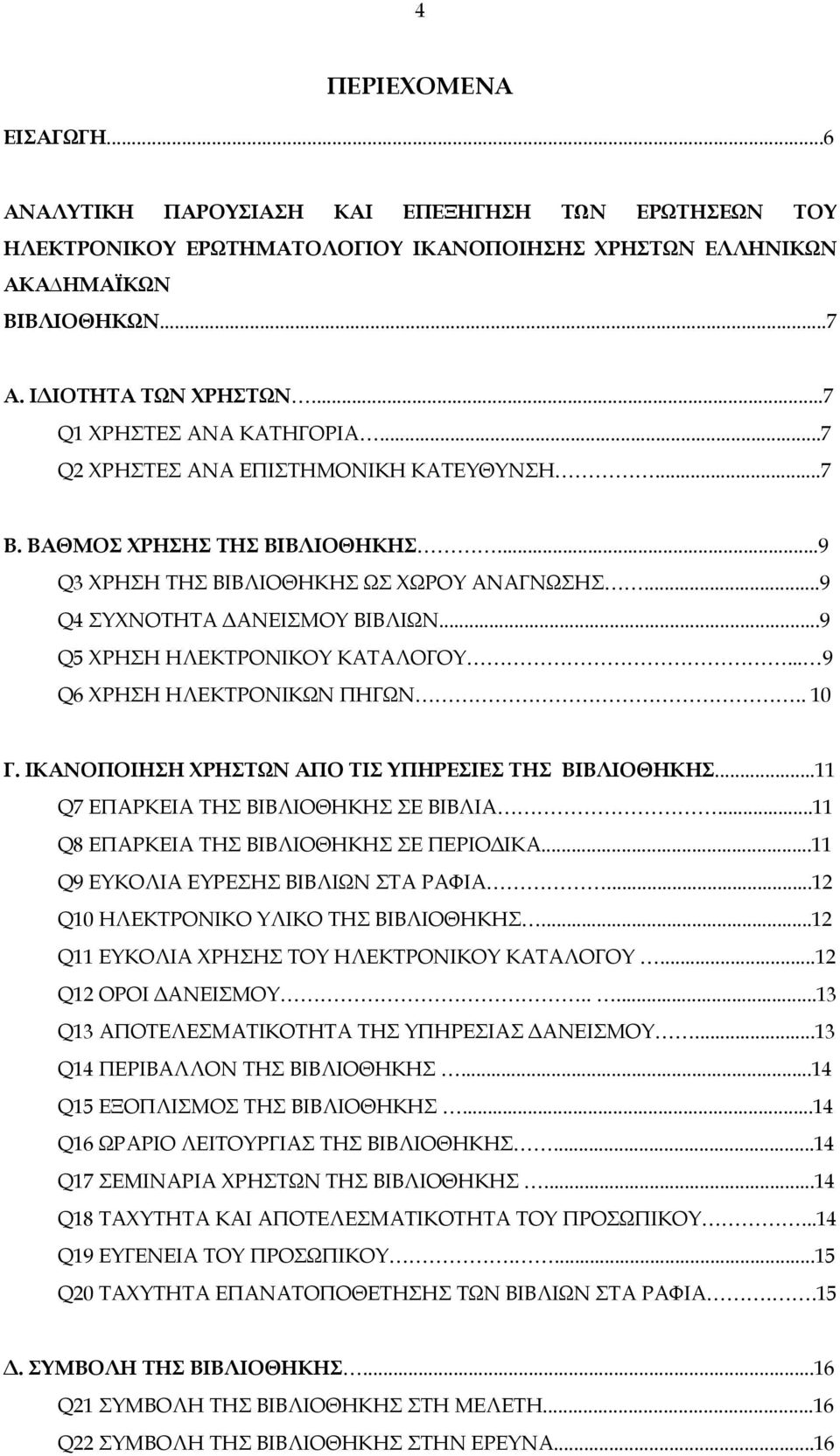 ..9 Q5 ΧΡΗΣΗ ΗΛΕΚΤΡΟΝΙΚΟΥ ΚΑΤΑΛΟΓΟΥ... 9 Q6 ΧΡΗΣΗ ΗΛΕΚΤΡΟΝΙΚΩΝ ΠΗΓΩΝ.. 10 Γ. ΙΚΑΝΟΠΟΙΗΣΗ ΧΡΗΣΤΩΝ ΑΠΟ ΤΙΣ ΥΠΗΡΕΣΙΕΣ ΤΗΣ ΒΙΒΛΙΟΘΗΚΗΣ...11 Q7 ΕΠΑΡΚΕΙΑ ΤΗΣ ΒΙΒΛΙΟΘΗΚΗΣ ΣΕ ΒΙΒΛΙΑ.