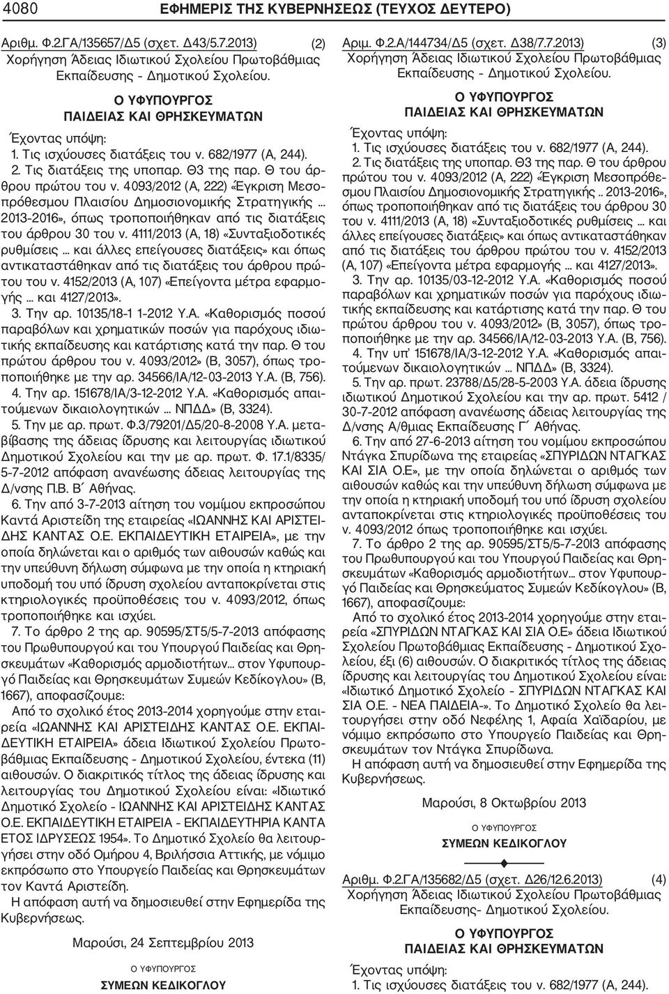 1/8335/ 5 7 2012 απόφαση ανανέωσης άδειας λειτουργίας της Δ/νσης Π.Β. Β Αθήνας. 6. Την από 3 7 2013 αίτηση του νομίμου εκπροσώπου Καντά Αριστείδη της εταιρείας «ΙΩΑΝΝΗΣ ΚΑΙ ΑΡΙΣΤΕΙ